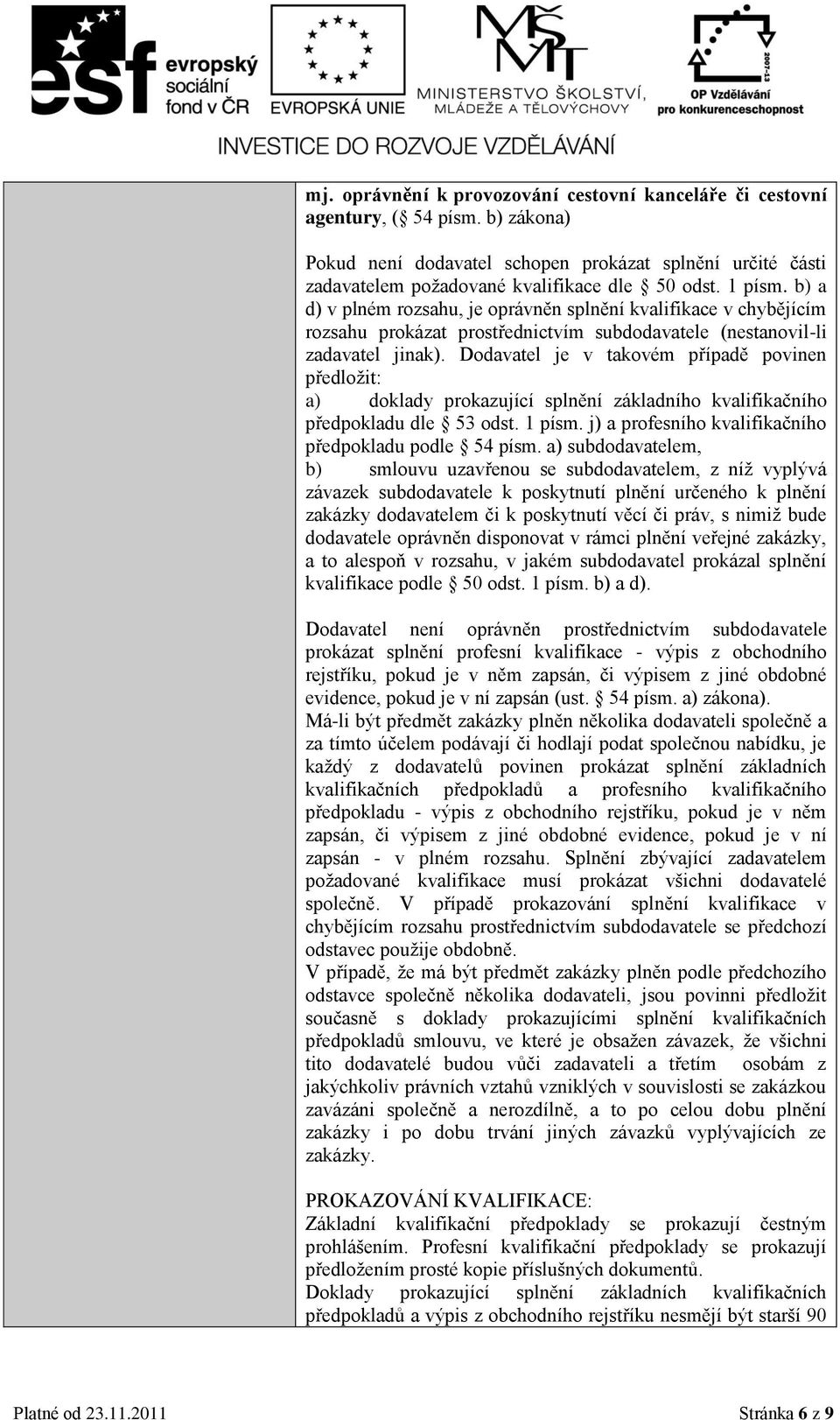 Dodavatel je v takovém případě povinen předložit: a) doklady prokazující splnění základního kvalifikačního předpokladu dle 53 odst. 1 písm. j) a profesního kvalifikačního předpokladu podle 54 písm.