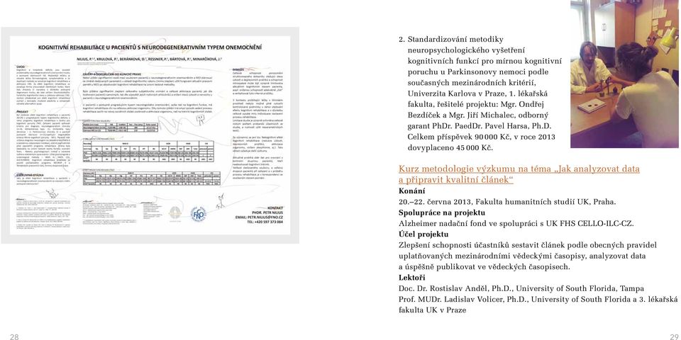 Kurz metodologie výzkumu na téma Jak analyzovat data a připravit kvalitní článek Konání 20. 22. června 2013, Fakulta humanitních studií UK, Praha.
