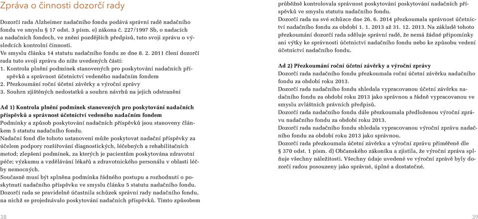 2011 člení dozorčí rada tuto svoji zprávu do níže uvedených částí: 1. Kontrola plnění podmínek stanovených pro poskytování nadačních příspěvků a správnost účetnictví vedeného nadačním fondem 2.