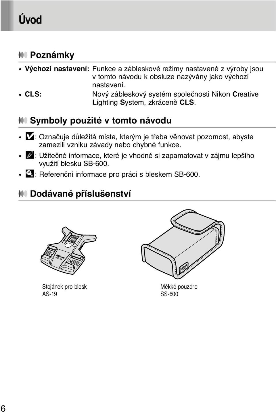 Symboly použité v tomto návodu v: Oznaãuje dûležitá místa, kterým je tfieba vûnovat pozornost, abyste zamezili vzniku závady nebo chybné funkce.