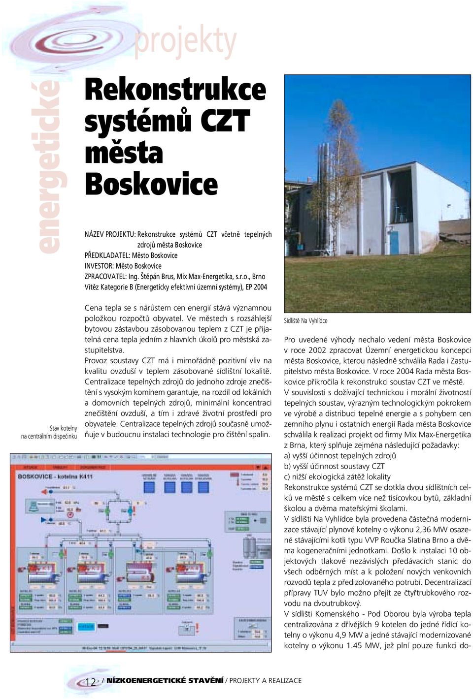 , Brno Vítûz Kategorie B (Energeticky efektivní územní systémy), EP 2004 Stav kotelny na centrálním dispeãinku Cena tepla se s nárûstem cen energií stává v znamnou poloïkou rozpoãtû obyvatel.