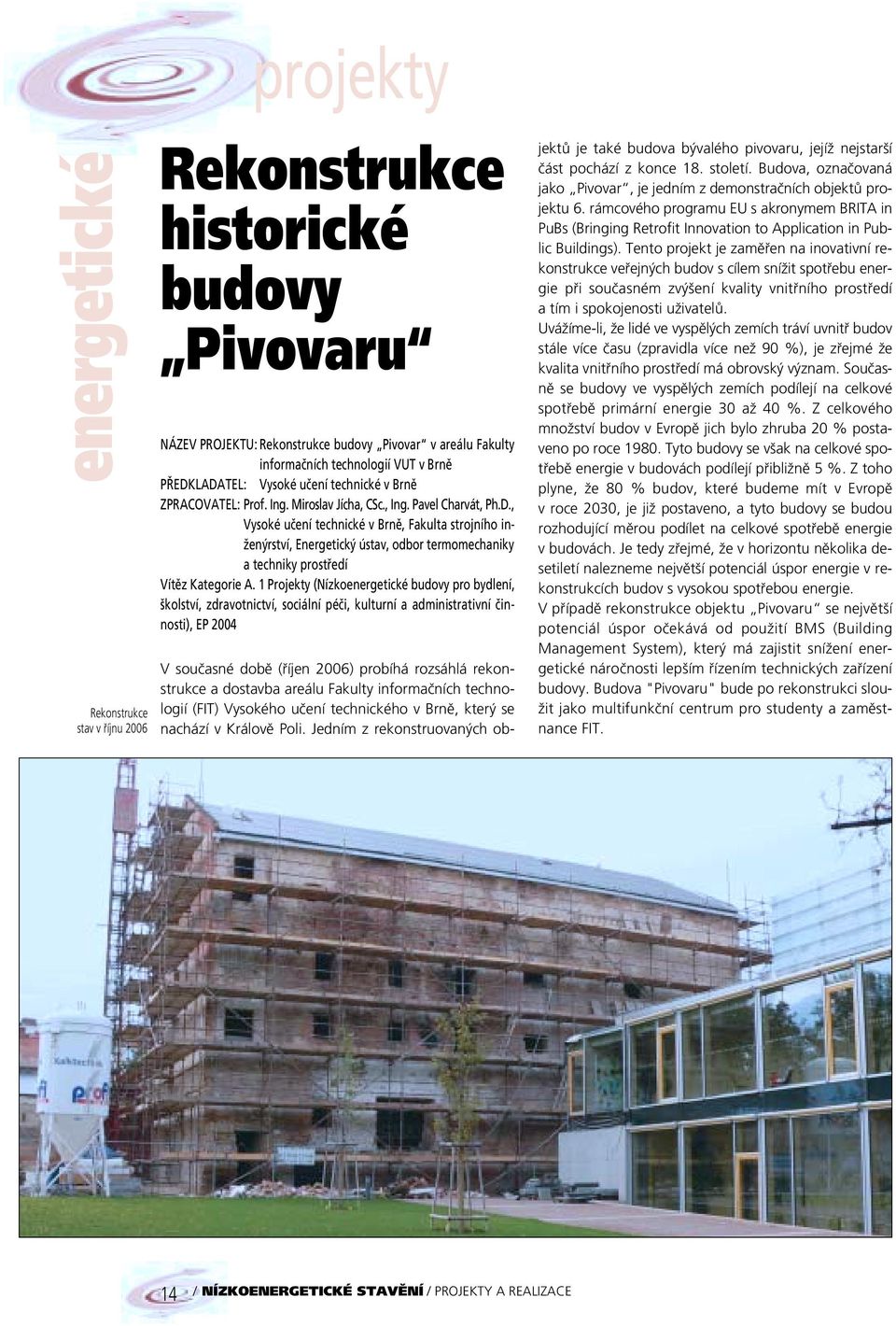 1 Projekty (Nízkoenergetické budovy pro bydlení, kolství, zdravotnictví, sociální péãi, kulturní a administrativní ãinnosti), EP 2004 V souãasné dobû (fiíjen 2006) probíhá rozsáhlá rekonstrukce a