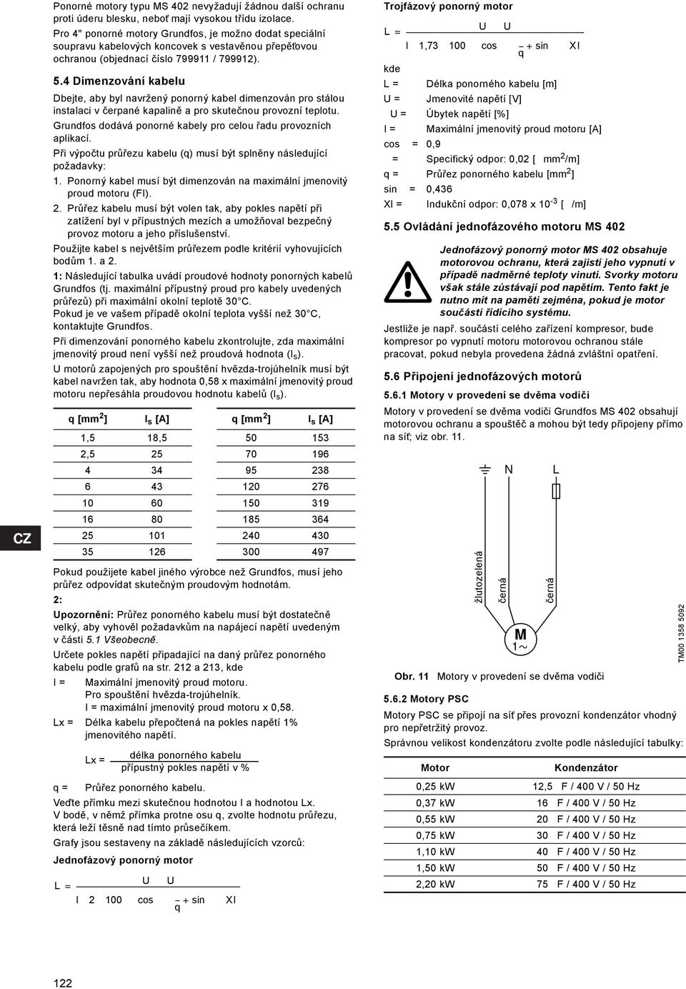 4 Dimenzování kabelu Dbejte, aby byl navržený ponorný kabel dimenzován pro stálou instalaci v čerpané kapalině a pro skutečnou provozní teplotu.