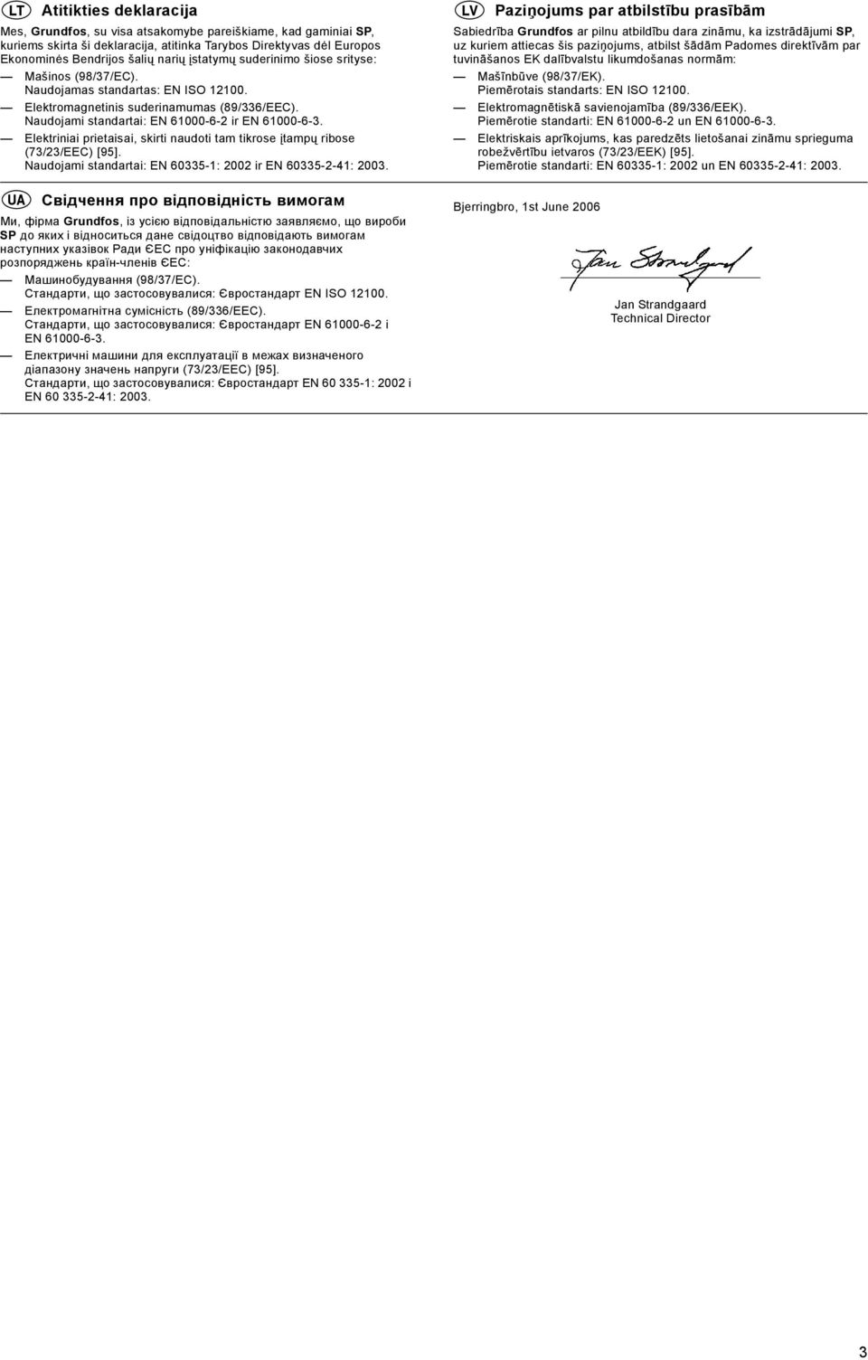 Elektriniai prietaisai, skirti naudoti tam tikrose įtampų ribose (73/23/EEC) [95]. Naudojami standartai: EN 60335-1: 2002 ir EN 60335-2-41: 2003.