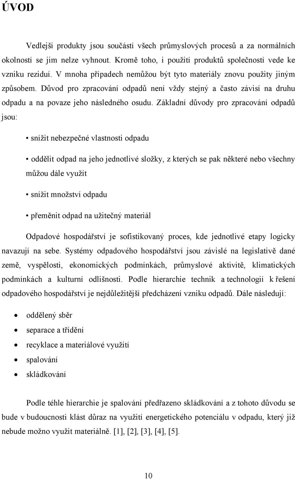 Základní důvody pro zpracování odpadů jsou: sníţit nebezpečné vlastnosti odpadu oddělit odpad na jeho jednotlivé sloţky, z kterých se pak některé nebo všechny můţou dále vyuţít sníţit mnoţství odpadu