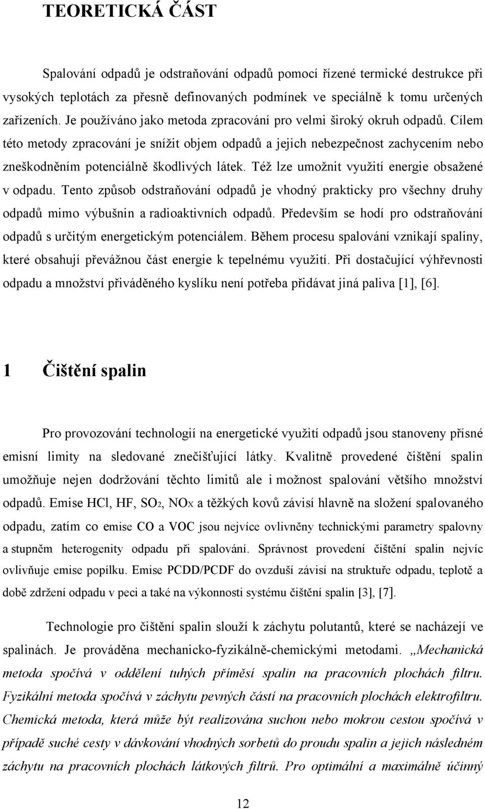 Téţ lze umoţnit vyuţití energie obsaţené v odpadu. Tento způsob odstraňování odpadů je vhodný prakticky pro všechny druhy odpadů mimo výbušnin a radioaktivních odpadů.