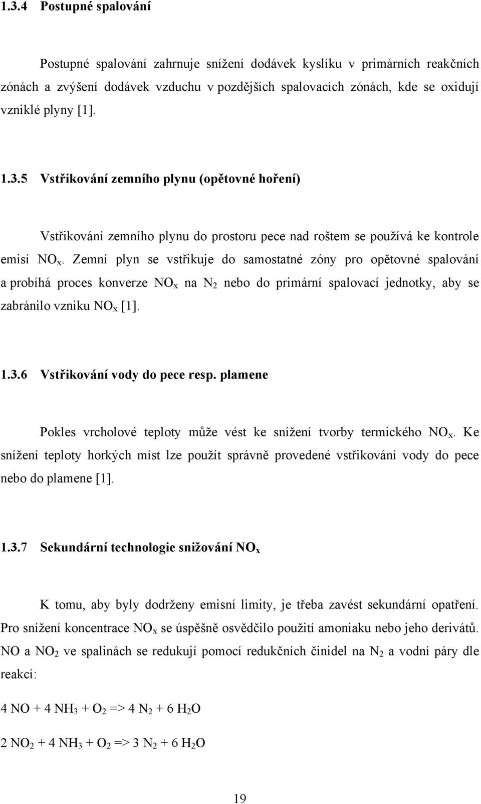 Zemní plyn se vstřikuje do samostatné zóny pro opětovné spalování a probíhá proces konverze NO x na N 2 nebo do primární spalovací jednotky, aby se zabránilo vzniku NO x [1]. 1.3.