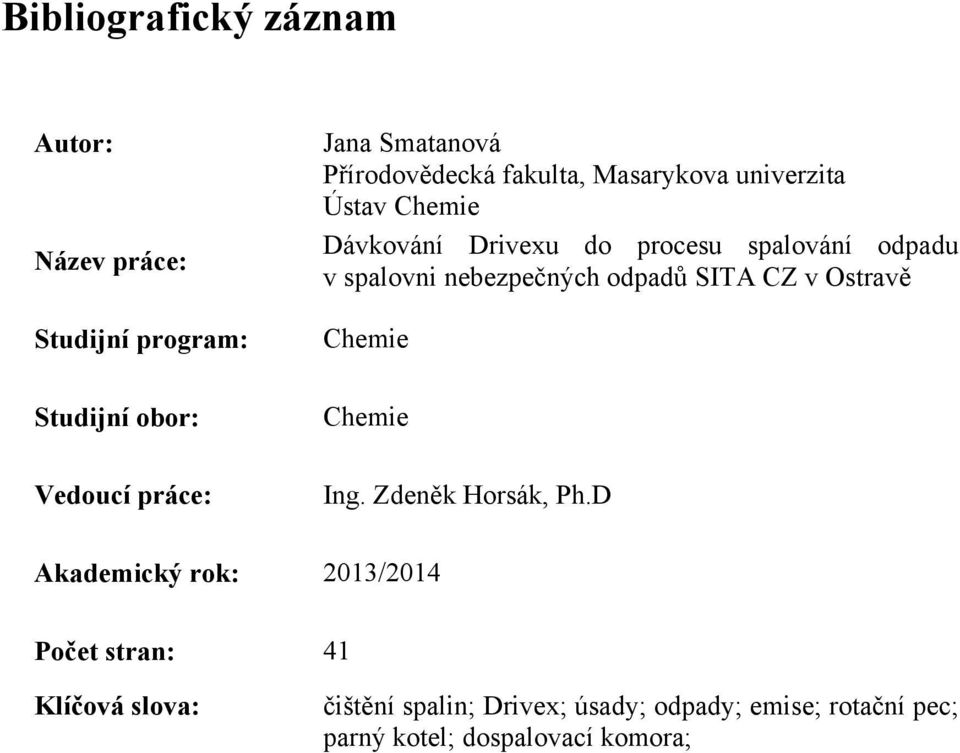 Ostravě Chemie Studijní obor: Chemie Vedoucí práce: Ing. Zdeněk Horsák, Ph.