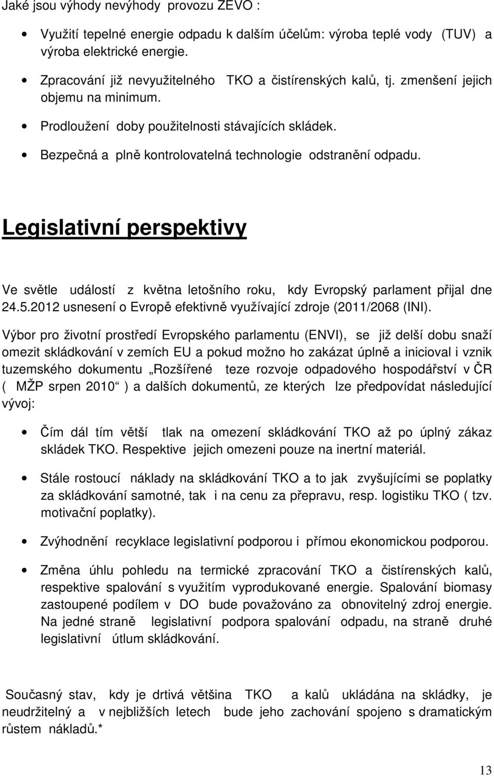 Bezpečná a plně kontrolovatelná technologie odstranění odpadu. Legislativní perspektivy Ve světle událostí z května letošního roku, kdy Evropský parlament přijal dne 24.5.