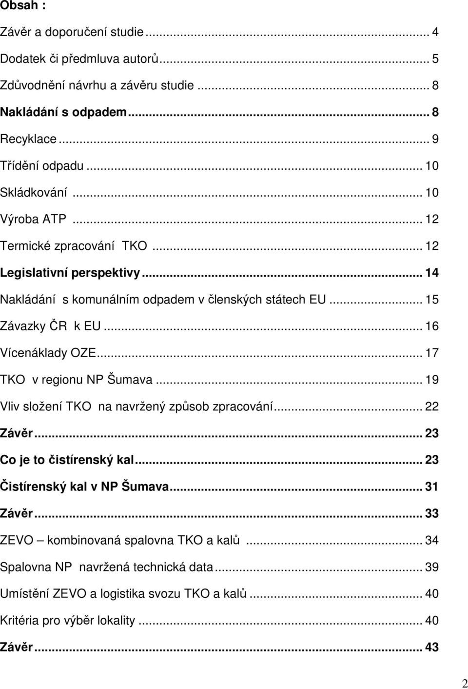 .. 17 TKO v regionu NP Šumava... 19 Vliv složení TKO na navržený způsob zpracování... 22 Závěr... 23 Co je to čistírenský kal... 23 Čistírenský kal v NP Šumava... 31 Závěr.