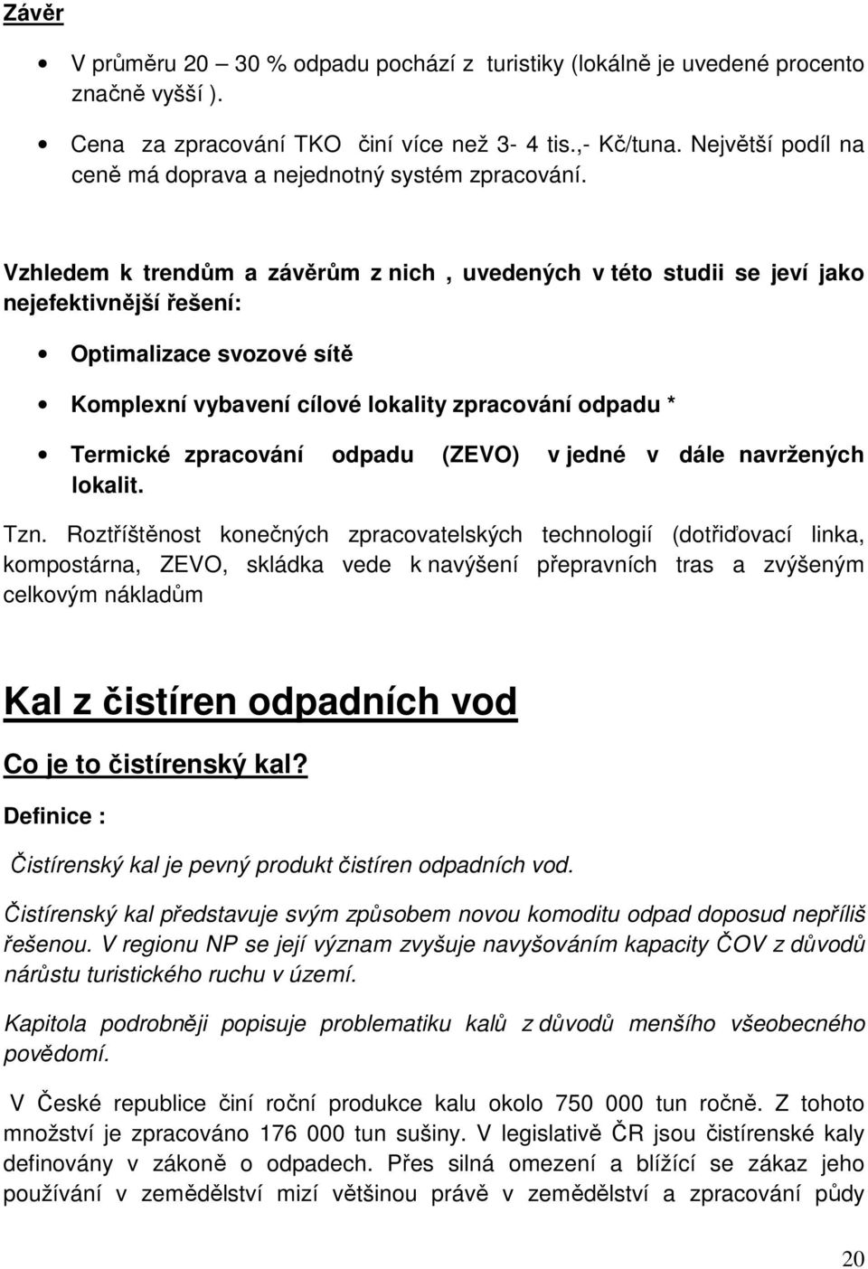 Vzhledem k trendům a závěrům z nich, uvedených v této studii se jeví jako nejefektivnější řešení: Optimalizace svozové sítě Komplexní vybavení cílové lokality zpracování odpadu * Termické zpracování