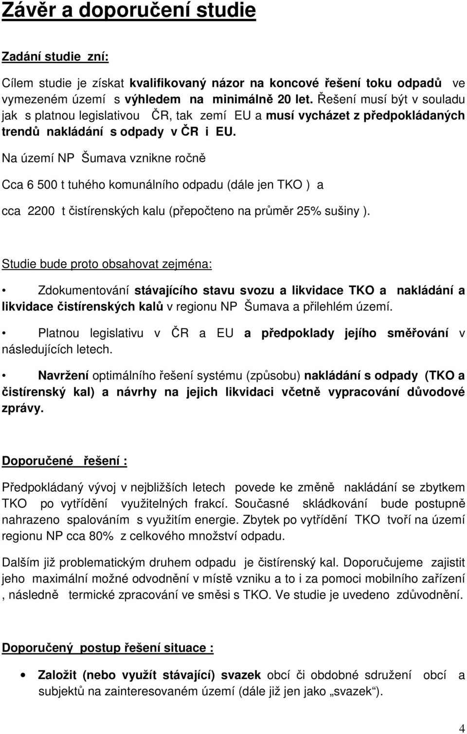 Na území NP Šumava vznikne ročně Cca 6 500 t tuhého komunálního odpadu (dále jen TKO ) a cca 2200 t čistírenských kalu (přepočteno na průměr 25% sušiny ).