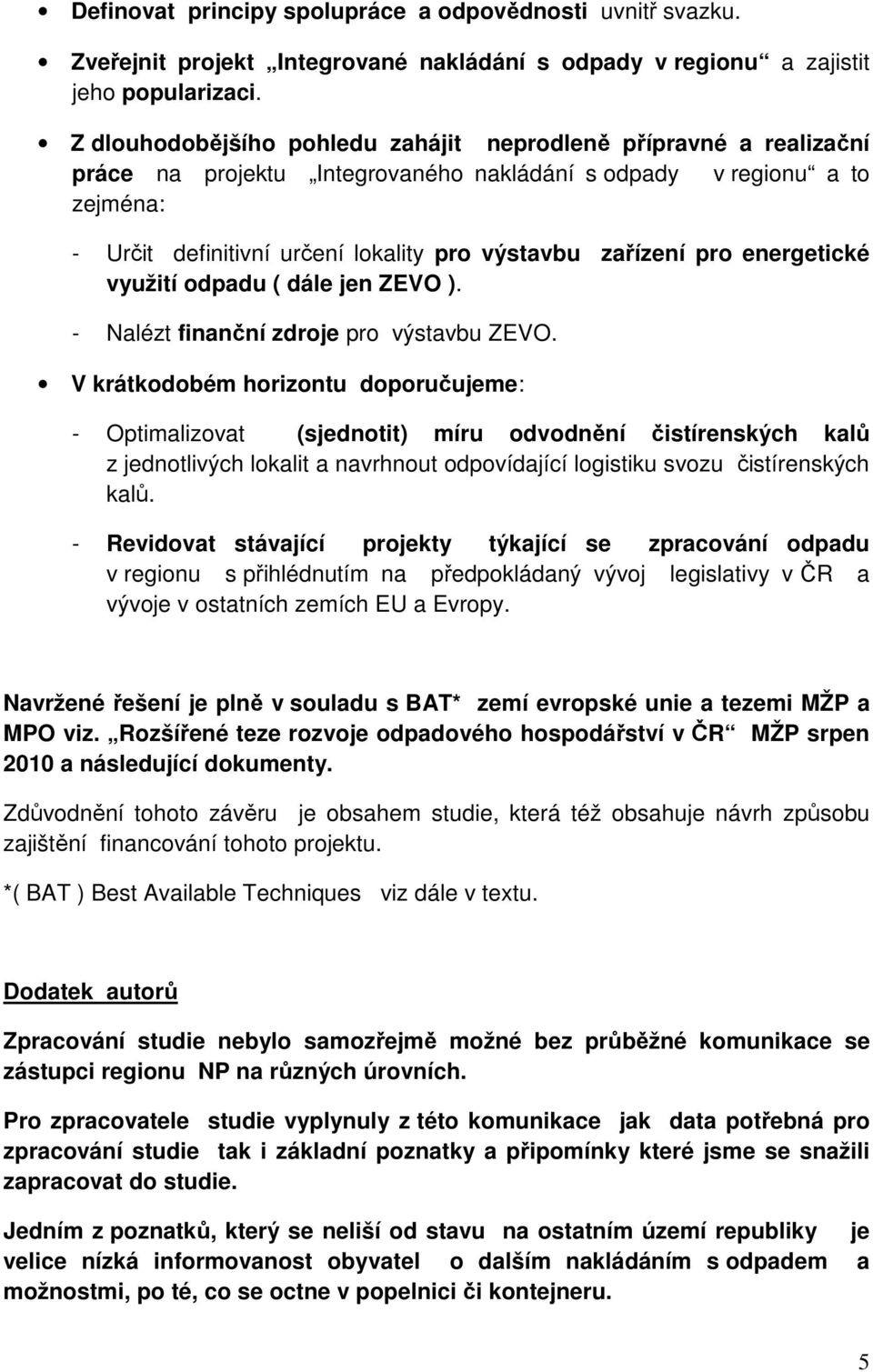 zařízení pro energetické využití odpadu ( dále jen ZEVO ). - Nalézt finanční zdroje pro výstavbu ZEVO.