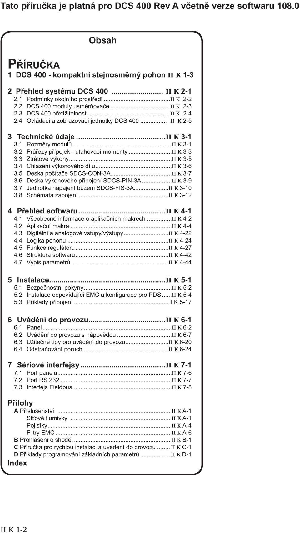 ..ii K 3-1 3.1 Rozměry modulů...ii K 3-1 3.2 Průřezy přípojek - utahovací momenty...ii K 3-3 3.3 Ztrátové výkony...ii K 3-5 3.4 Chlazení výkonového dílu...ii K 3-6 3.5 Deska počítače SDCS-CON-3A.