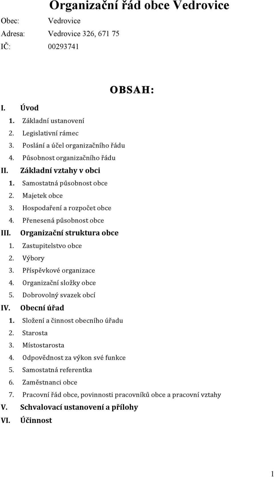 # Organizační#struktura#obce# 1.! Zastupitelstvo!obce! 2.! Výbory! 3.! Příspěvkové!organizace! 4.! Organizační!složky!obce! 5.! Dobrovolný!svazek!obcí! IV.# Obecní#úřad# 1.! Složení!a!činnost!