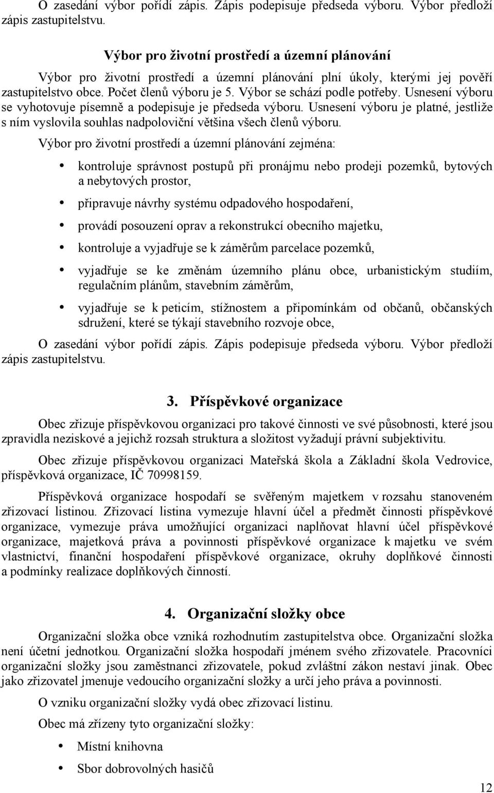 Výbor se schází podle potřeby. Usnesení výboru se vyhotovuje písemně a podepisuje je předseda výboru.