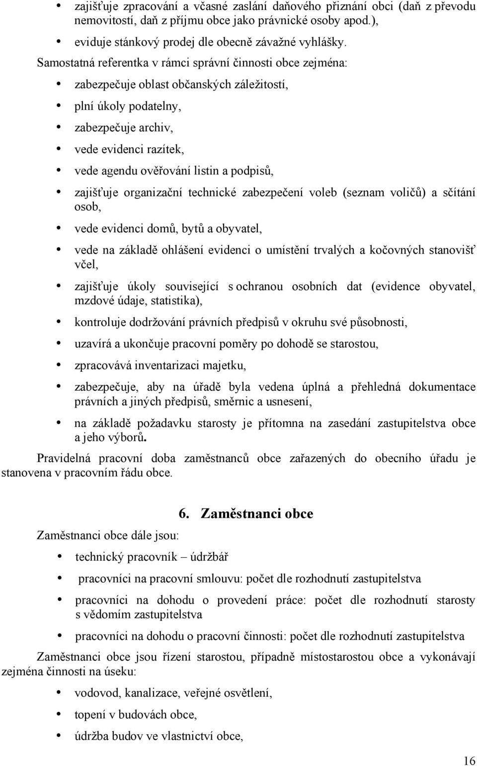 podpisů, zajišťuje organizační technické zabezpečení voleb (seznam voličů) a sčítání osob, vede evidenci domů, bytů a obyvatel, vede na základě ohlášení evidenci o umístění trvalých a kočovných