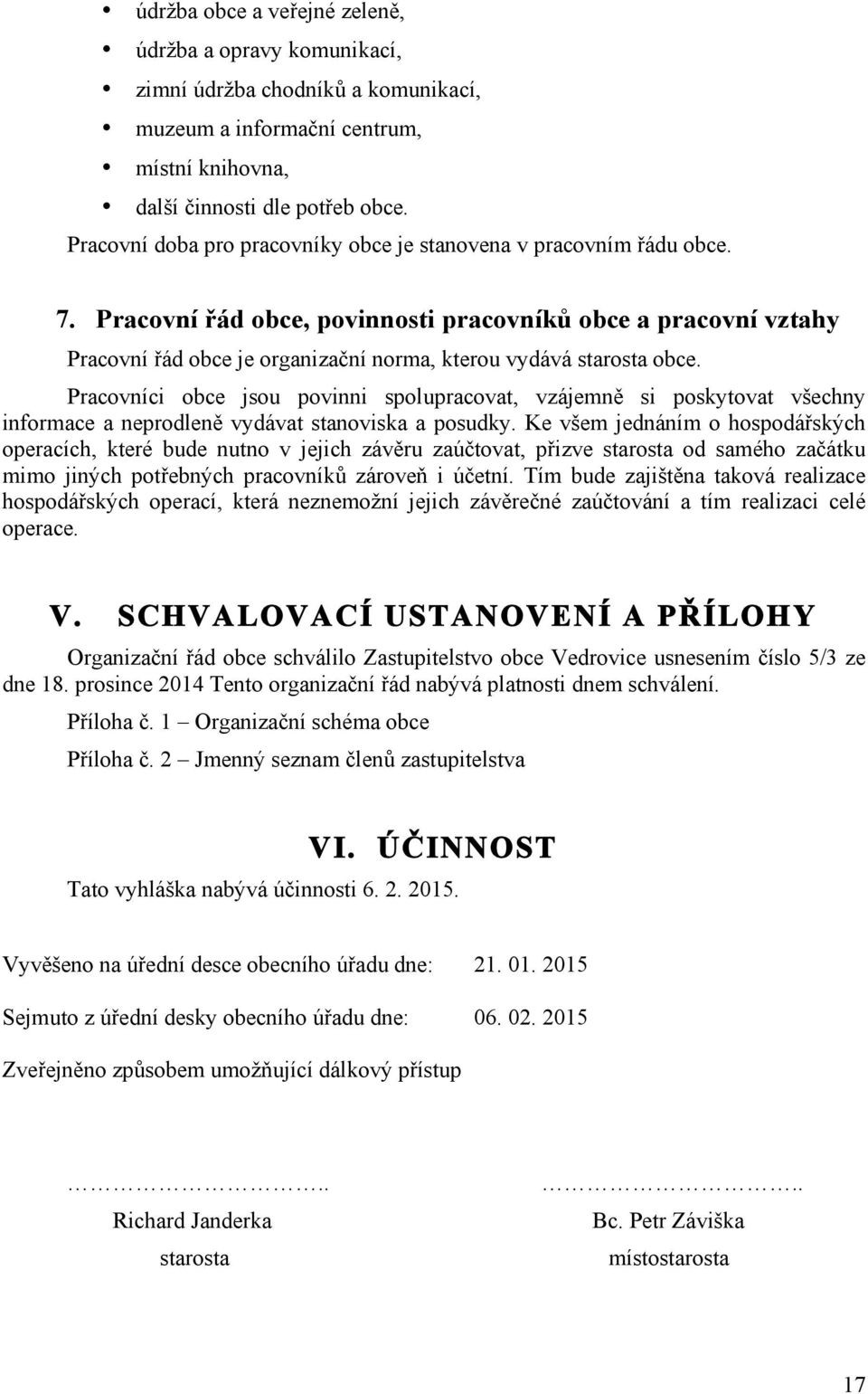 Pracovní řád obce, povinnosti pracovníků obce a pracovní vztahy Pracovní řád obce je organizační norma, kterou vydává starosta obce.