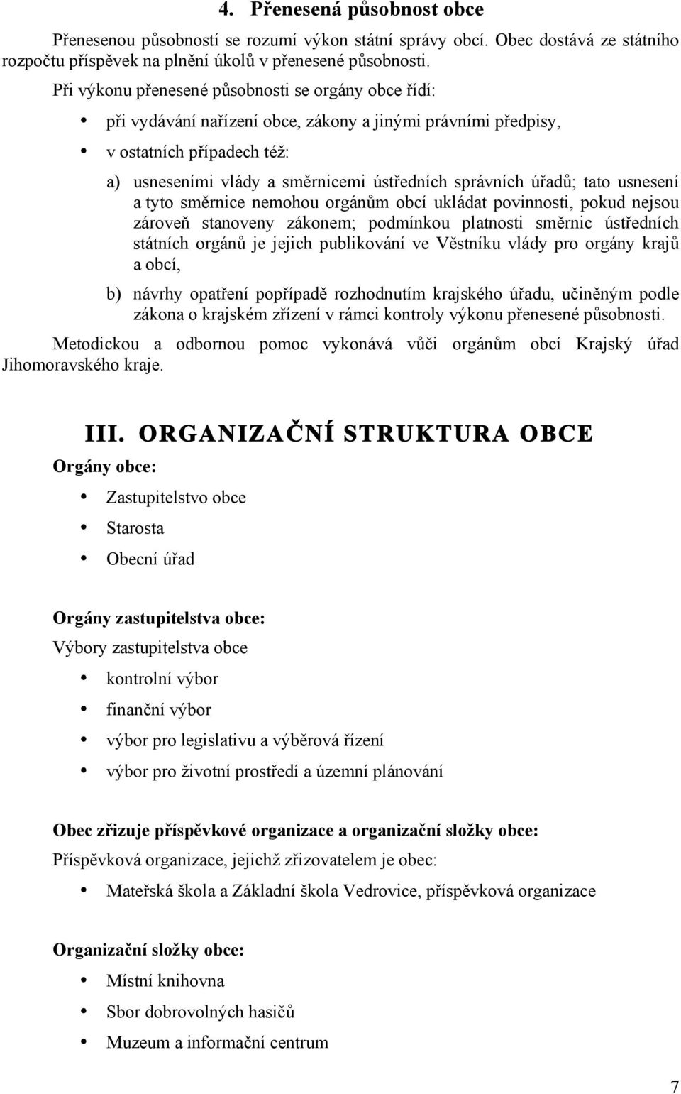 úřadů; tato usnesení a tyto směrnice nemohou orgánům obcí ukládat povinnosti, pokud nejsou zároveň stanoveny zákonem; podmínkou platnosti směrnic ústředních státních orgánů je jejich publikování ve