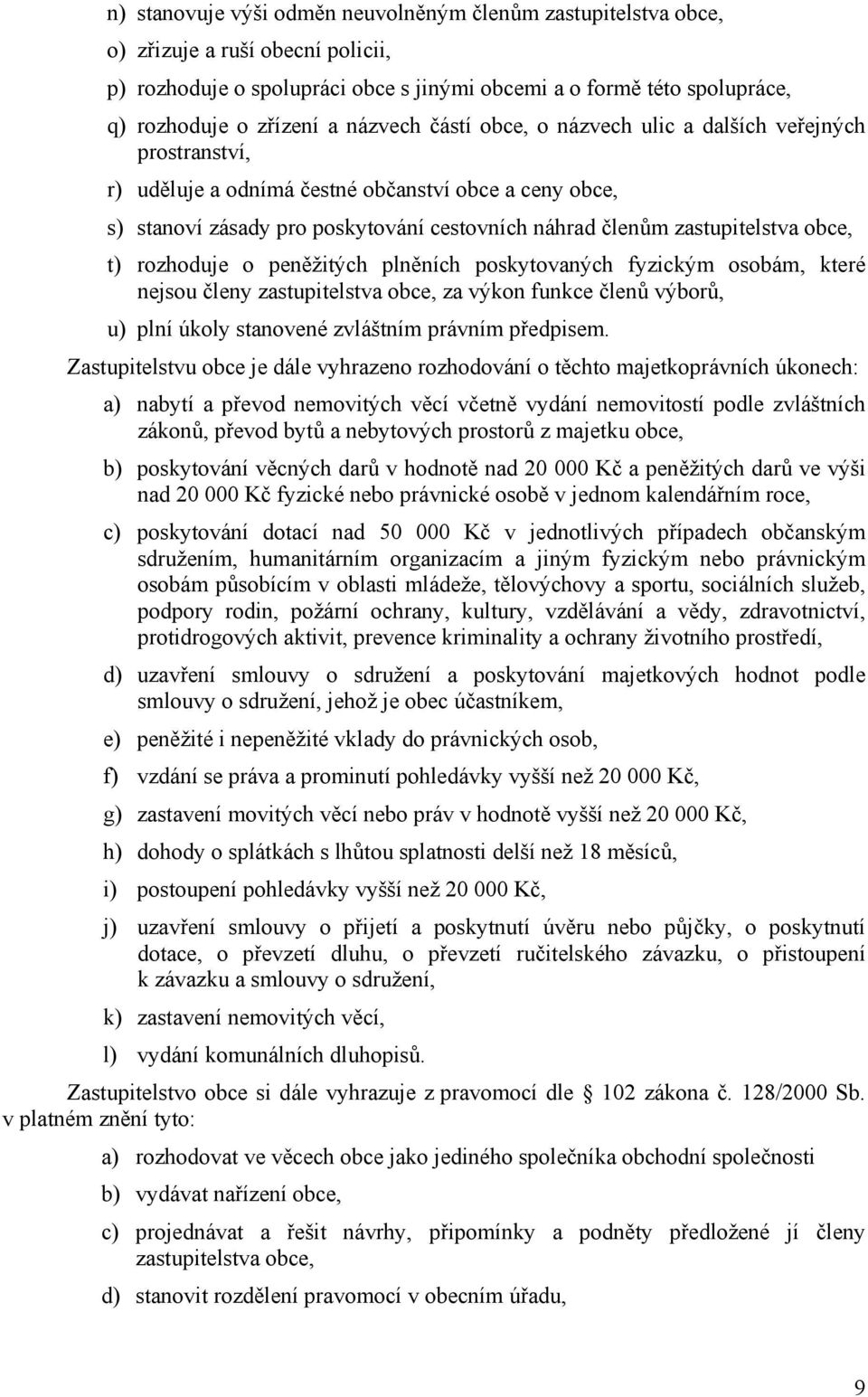 obce, t) rozhoduje o peněžitých plněních poskytovaných fyzickým osobám, které nejsou členy zastupitelstva obce, za výkon funkce členů výborů, u) plní úkoly stanovené zvláštním právním předpisem.