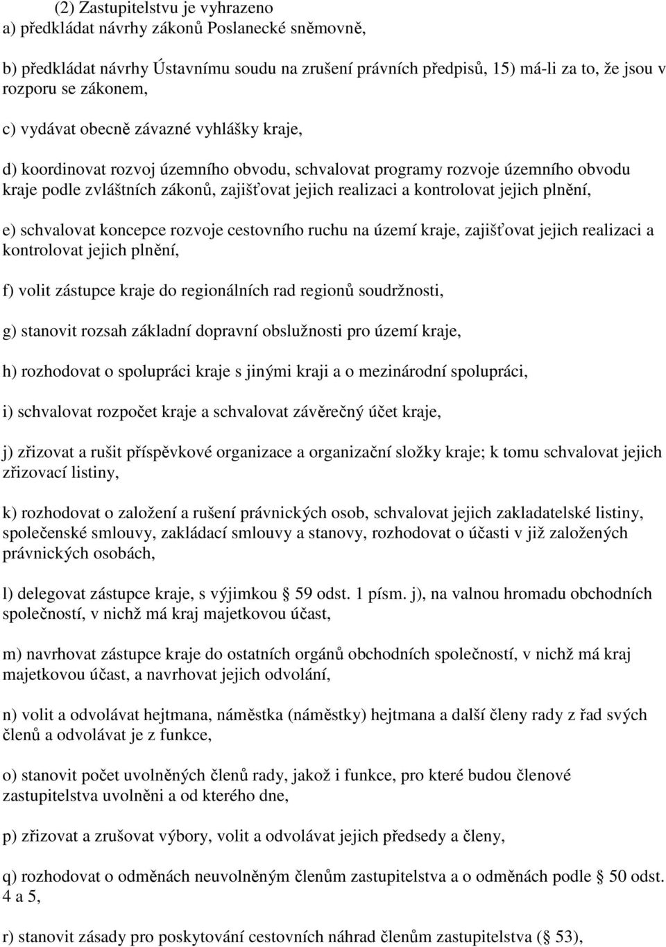 plnění, e) schvalovat koncepce rozvoje cestovního ruchu na území kraje, zajišťovat jejich realizaci a kontrolovat jejich plnění, f) volit zástupce kraje do regionálních rad regionů soudržnosti, g)