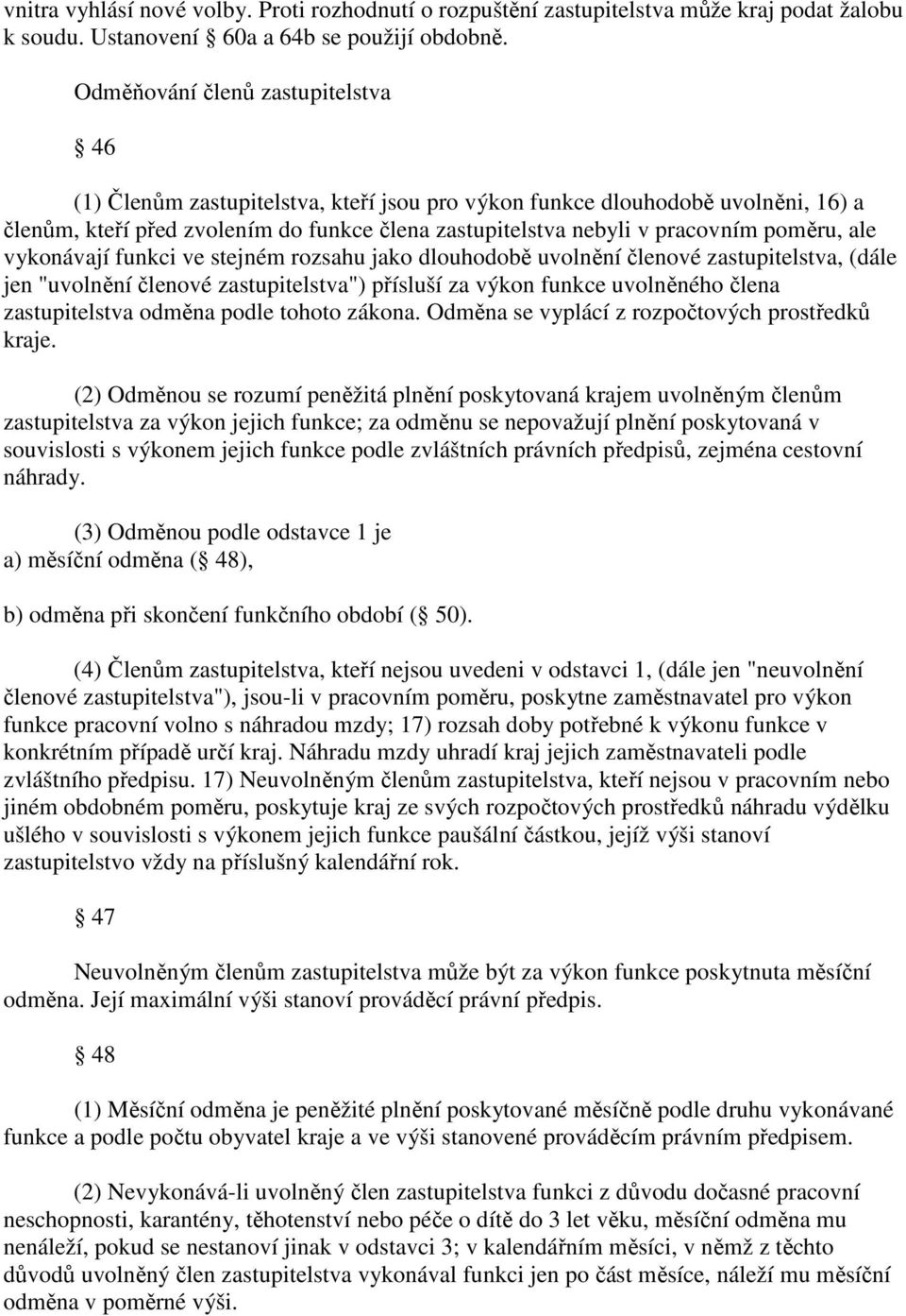 poměru, ale vykonávají funkci ve stejném rozsahu jako dlouhodobě uvolnění členové zastupitelstva, (dále jen "uvolnění členové zastupitelstva") přísluší za výkon funkce uvolněného člena zastupitelstva