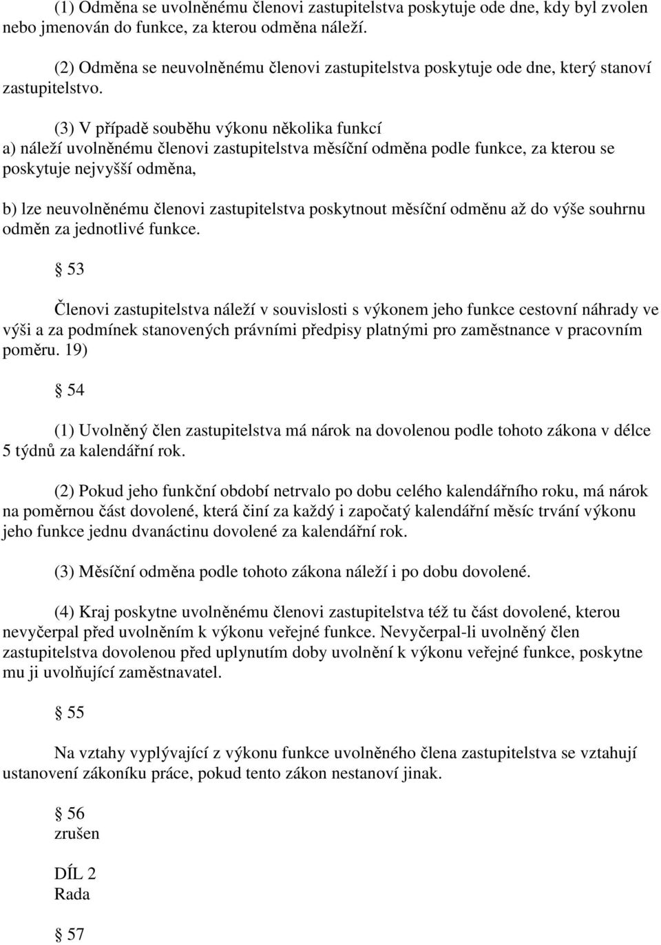 (3) V případě souběhu výkonu několika funkcí a) náleží uvolněnému členovi zastupitelstva měsíční odměna podle funkce, za kterou se poskytuje nejvyšší odměna, b) lze neuvolněnému členovi