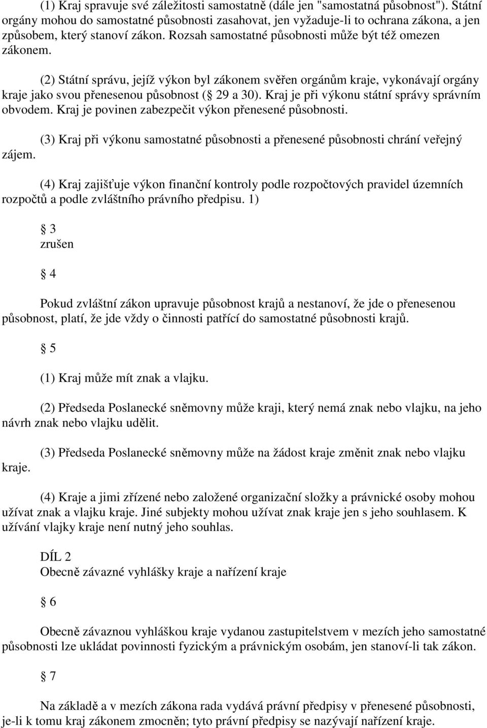 (2) Státní správu, jejíž výkon byl zákonem svěřen orgánům kraje, vykonávají orgány kraje jako svou přenesenou působnost ( 29 a 30). Kraj je při výkonu státní správy správním obvodem.