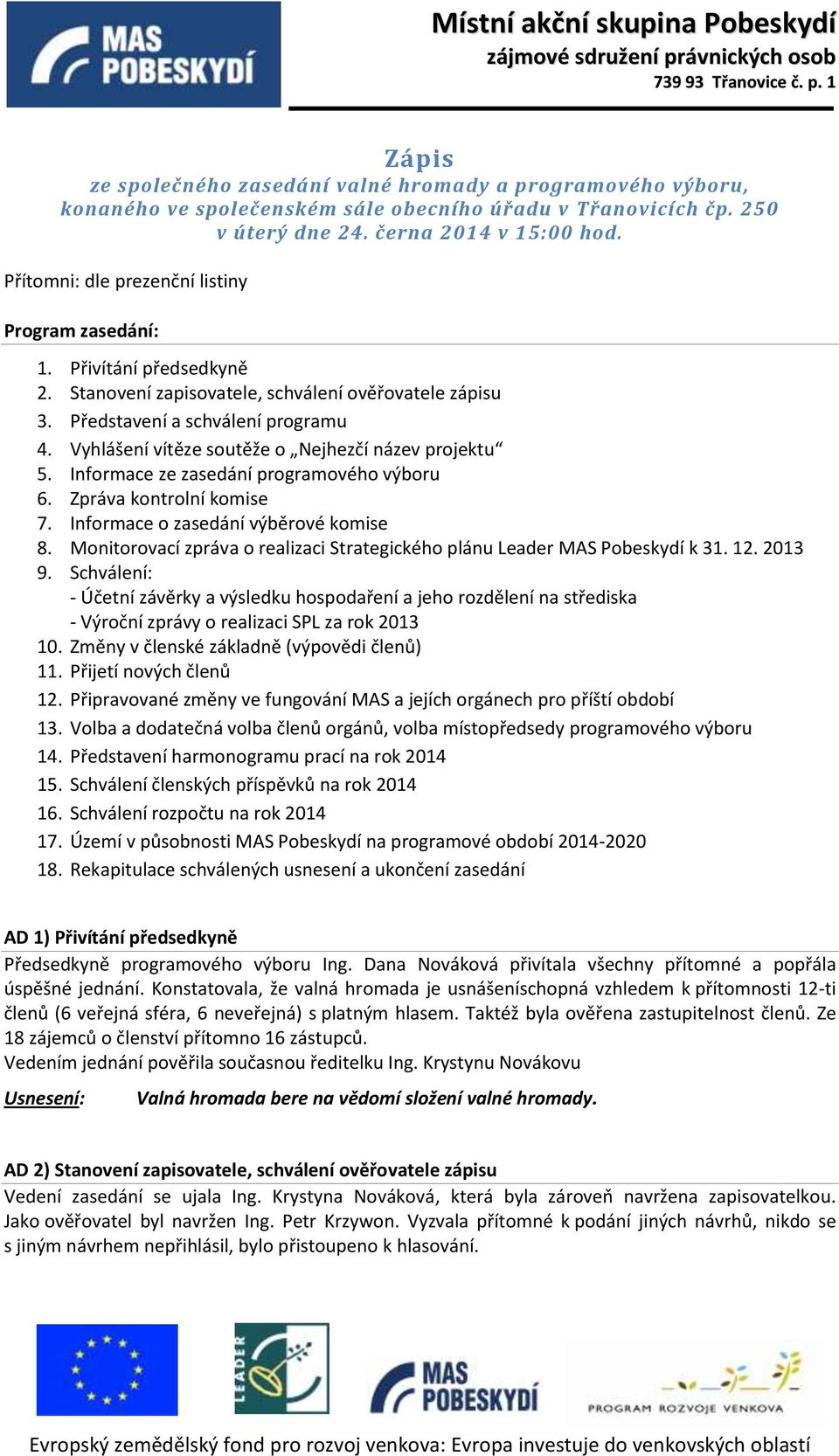 Představení a schválení programu 4. Vyhlášení vítěze soutěže o Nejhezčí název projektu 5. Informace ze zasedání programového výboru 6. Zpráva kontrolní komise 7.