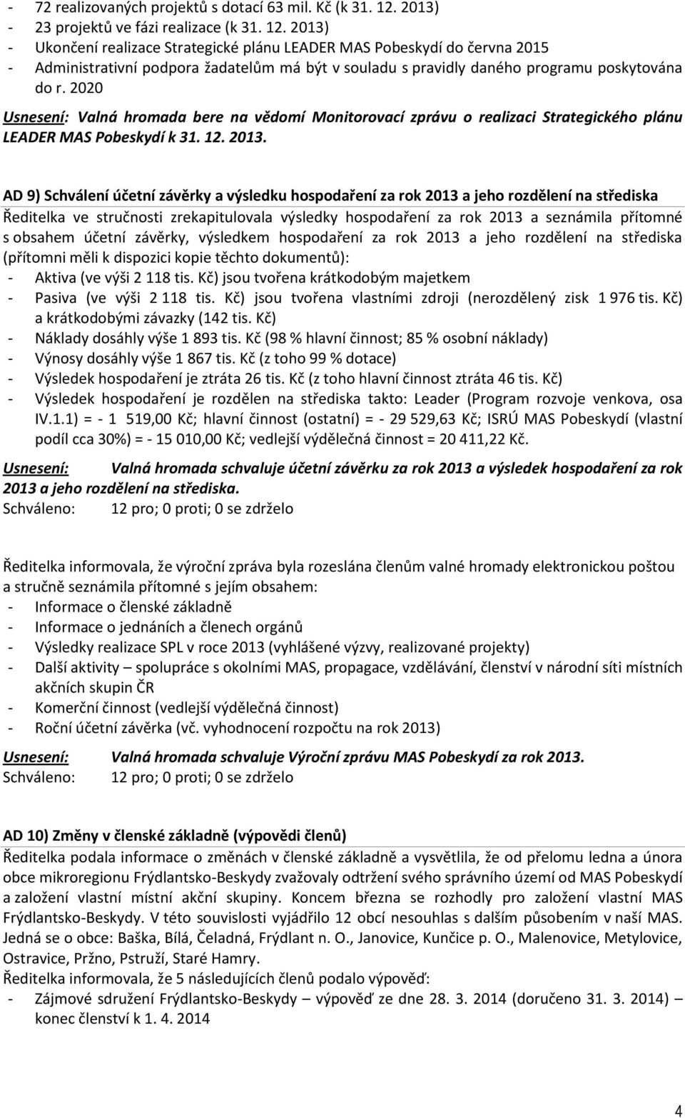 2013) - Ukončení realizace Strategické plánu LEADER MAS Pobeskydí do června 2015 - Administrativní podpora žadatelům má být v souladu s pravidly daného programu poskytována do r.