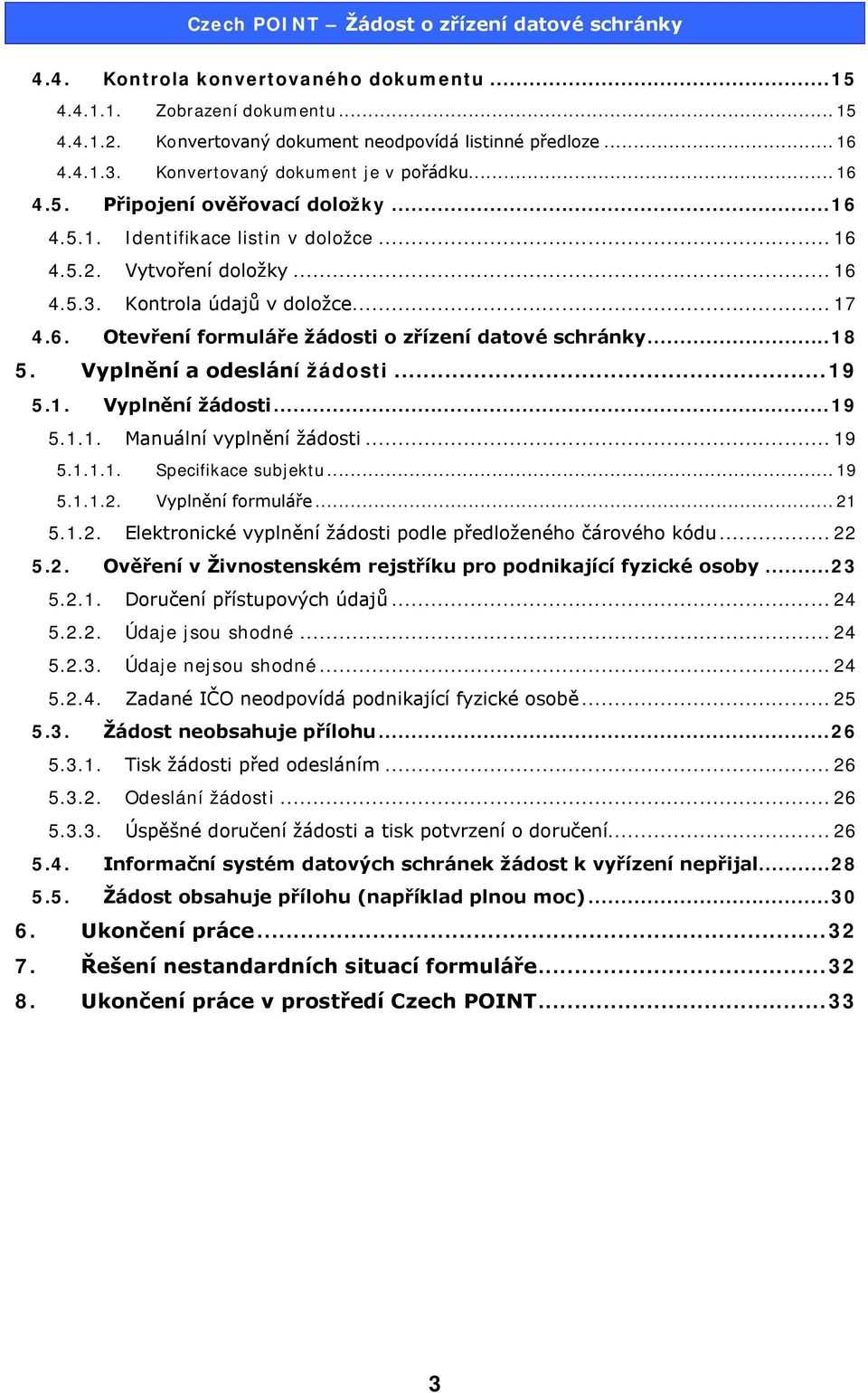 Vyplnění a odeslání žádosti... 19 5.1. Vyplnění žádosti... 19 5.1.1. Manuální vyplnění žádosti... 19 5.1.1.1. Specifikace subjektu... 19 5.1.1.2.