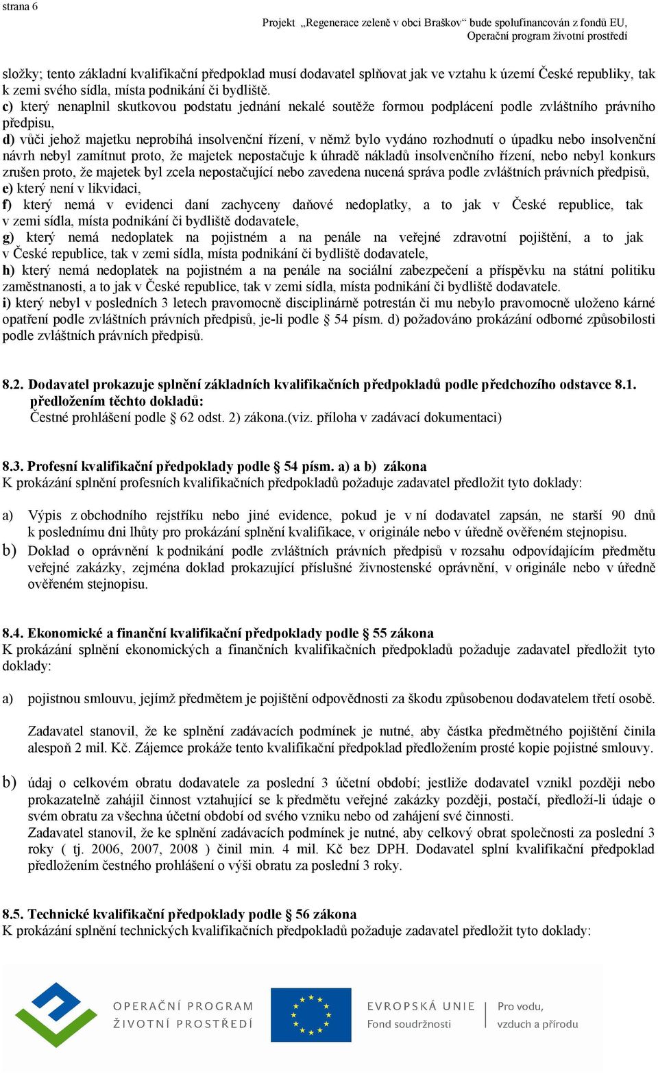 úpadku nebo insolvenční návrh nebyl zamítnut proto, že majetek nepostačuje k úhradě nákladů insolvenčního řízení, nebo nebyl konkurs zrušen proto, že majetek byl zcela nepostačující nebo zavedena