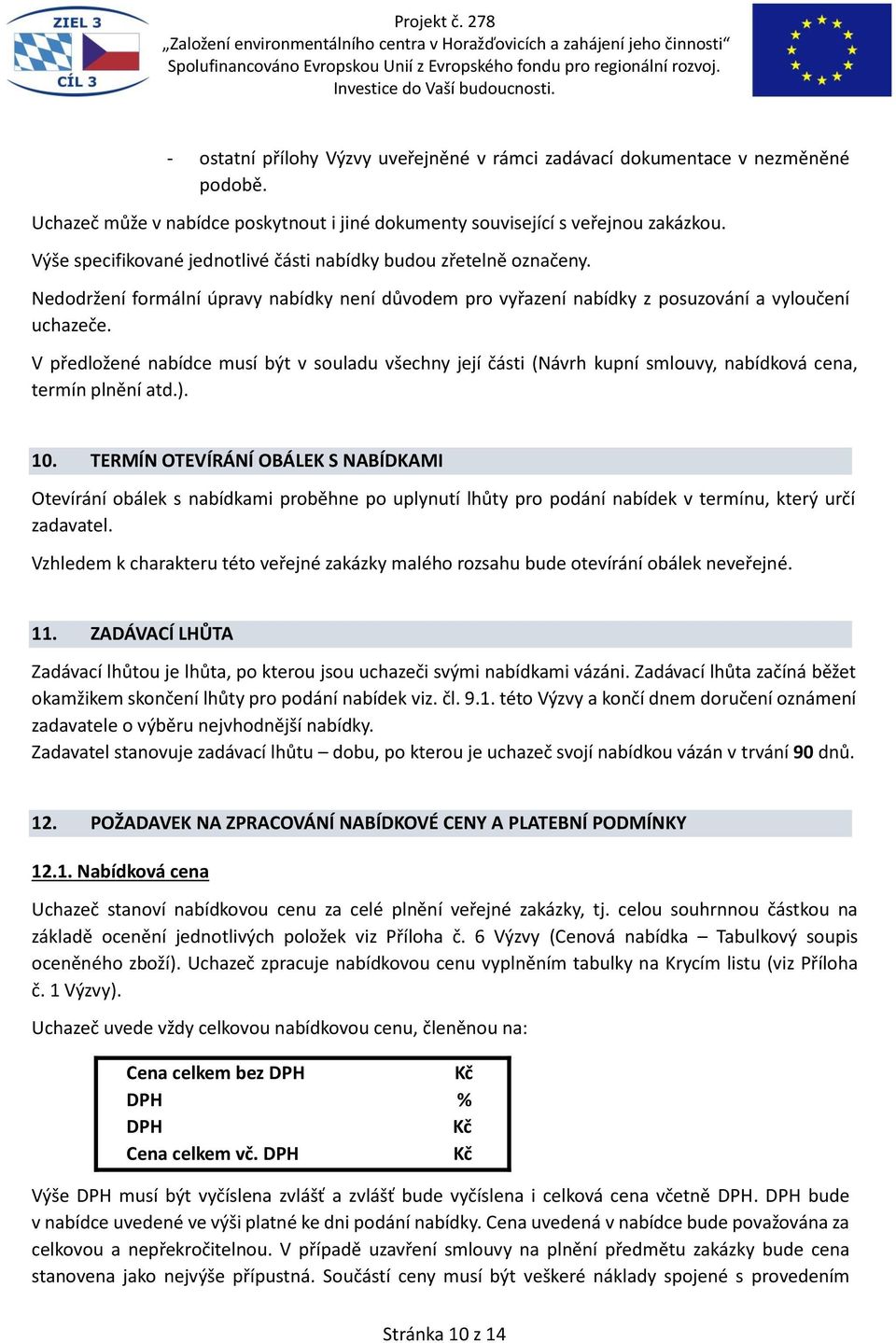 V předložené nabídce musí být v souladu všechny její části (Návrh kupní smlouvy, nabídková cena, termín plnění atd.). 10.