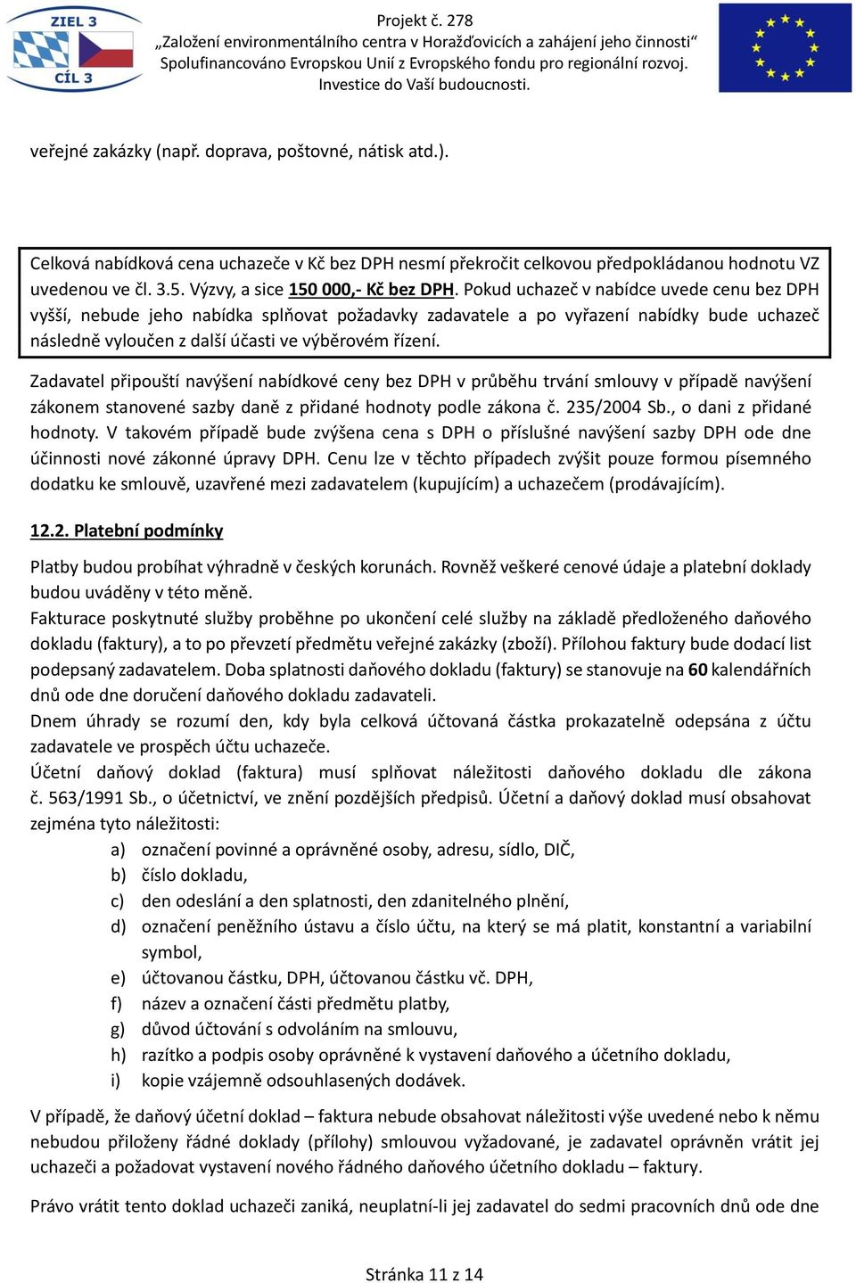 Pokud uchazeč v nabídce uvede cenu bez DPH vyšší, nebude jeho nabídka splňovat požadavky zadavatele a po vyřazení nabídky bude uchazeč následně vyloučen z další účasti ve výběrovém řízení.