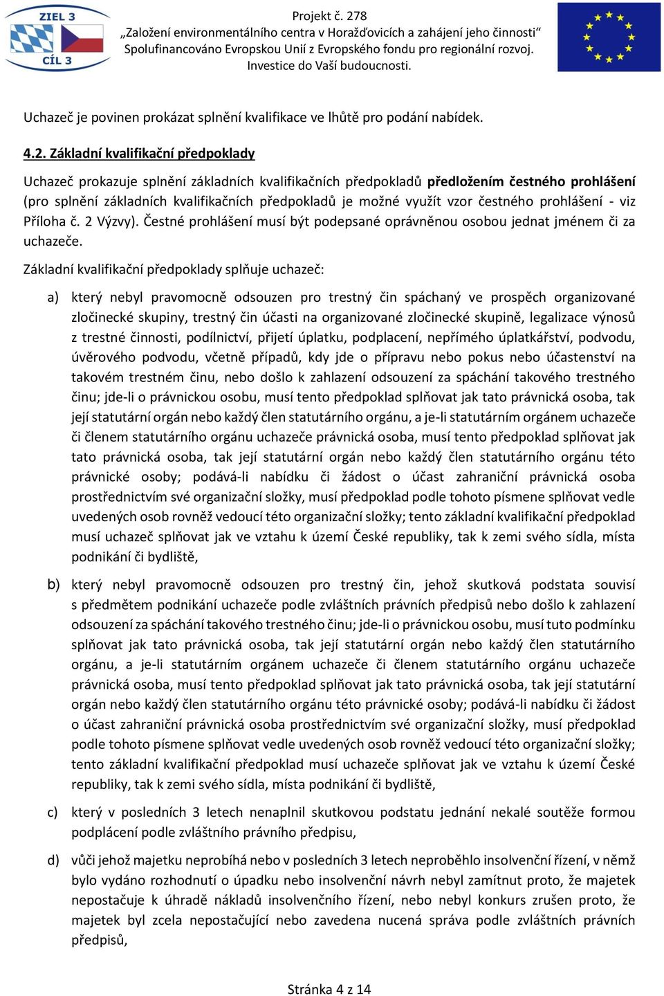 vzor čestného prohlášení - viz Příloha č. 2 Výzvy). Čestné prohlášení musí být podepsané oprávněnou osobou jednat jménem či za uchazeče.