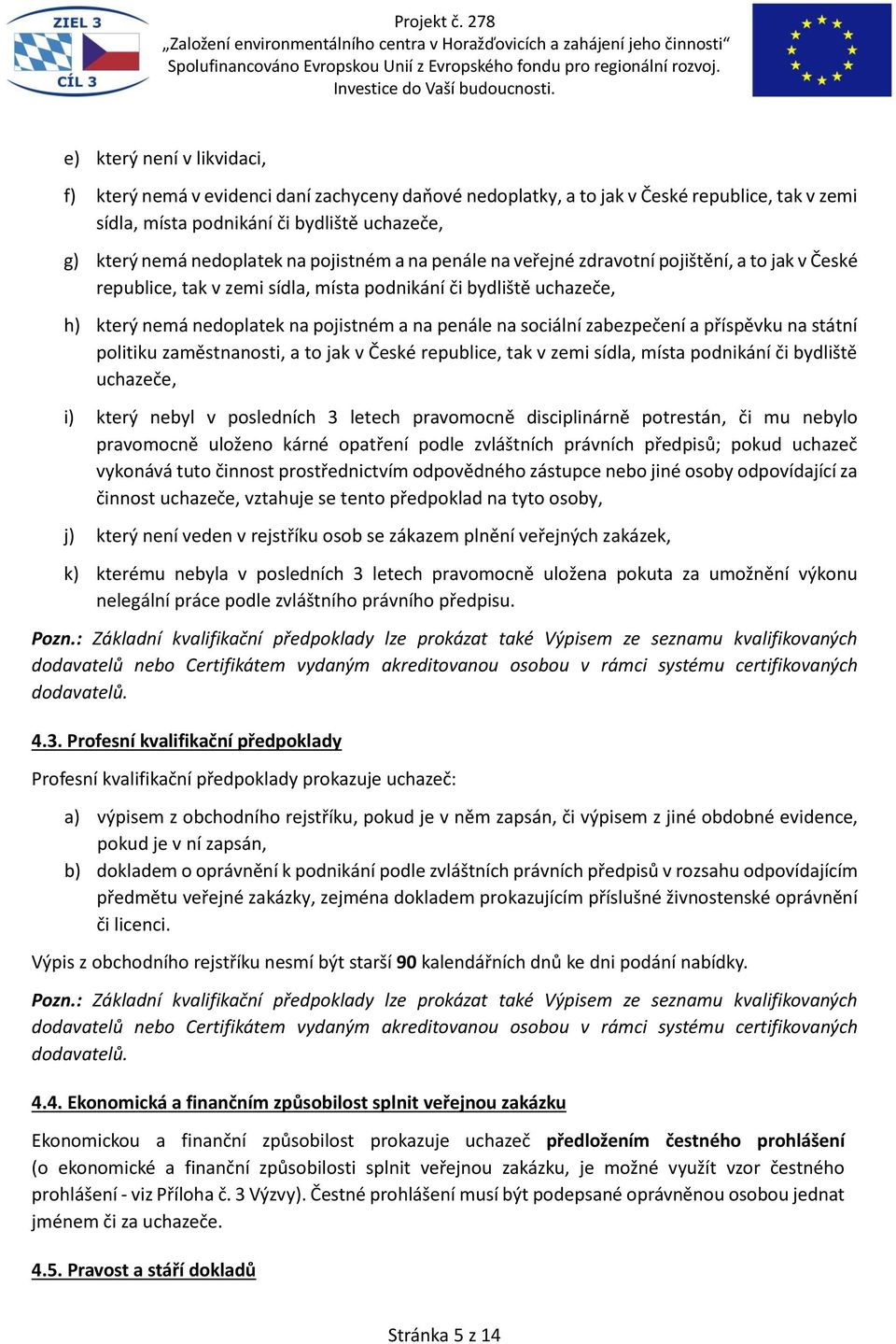 zabezpečení a příspěvku na státní politiku zaměstnanosti, a to jak v České republice, tak v zemi sídla, místa podnikání či bydliště uchazeče, i) který nebyl v posledních 3 letech pravomocně