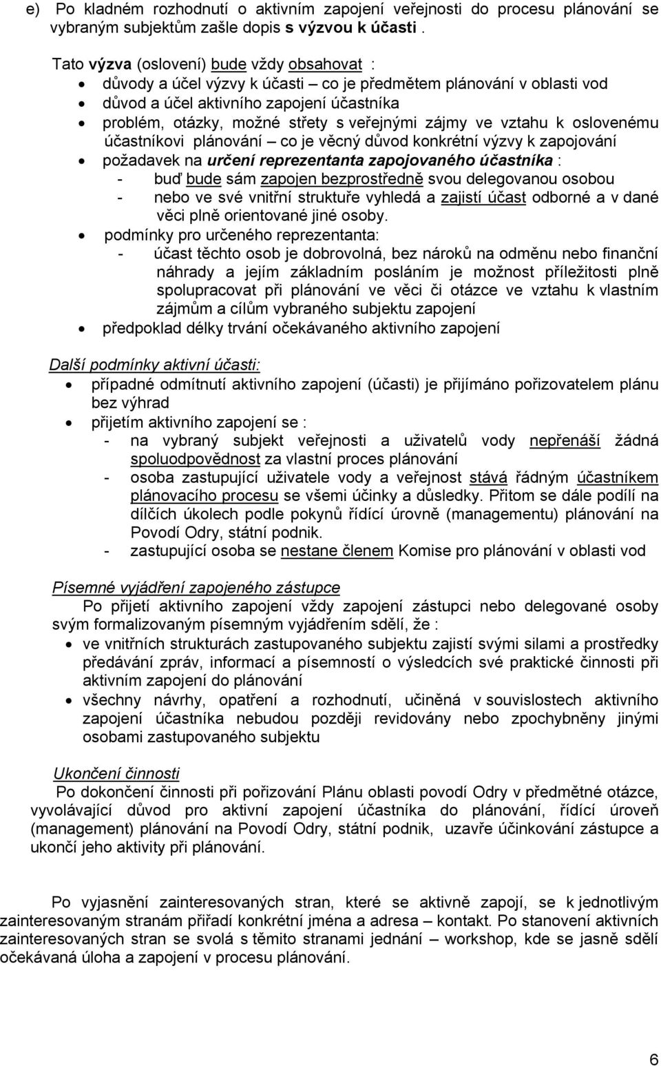 zájmy ve vztahu k oslovenému účastníkovi plánování co je věcný důvod konkrétní výzvy k zapojování požadavek na určení reprezentanta zapojovaného účastníka : - buď bude sám zapojen bezprostředně svou