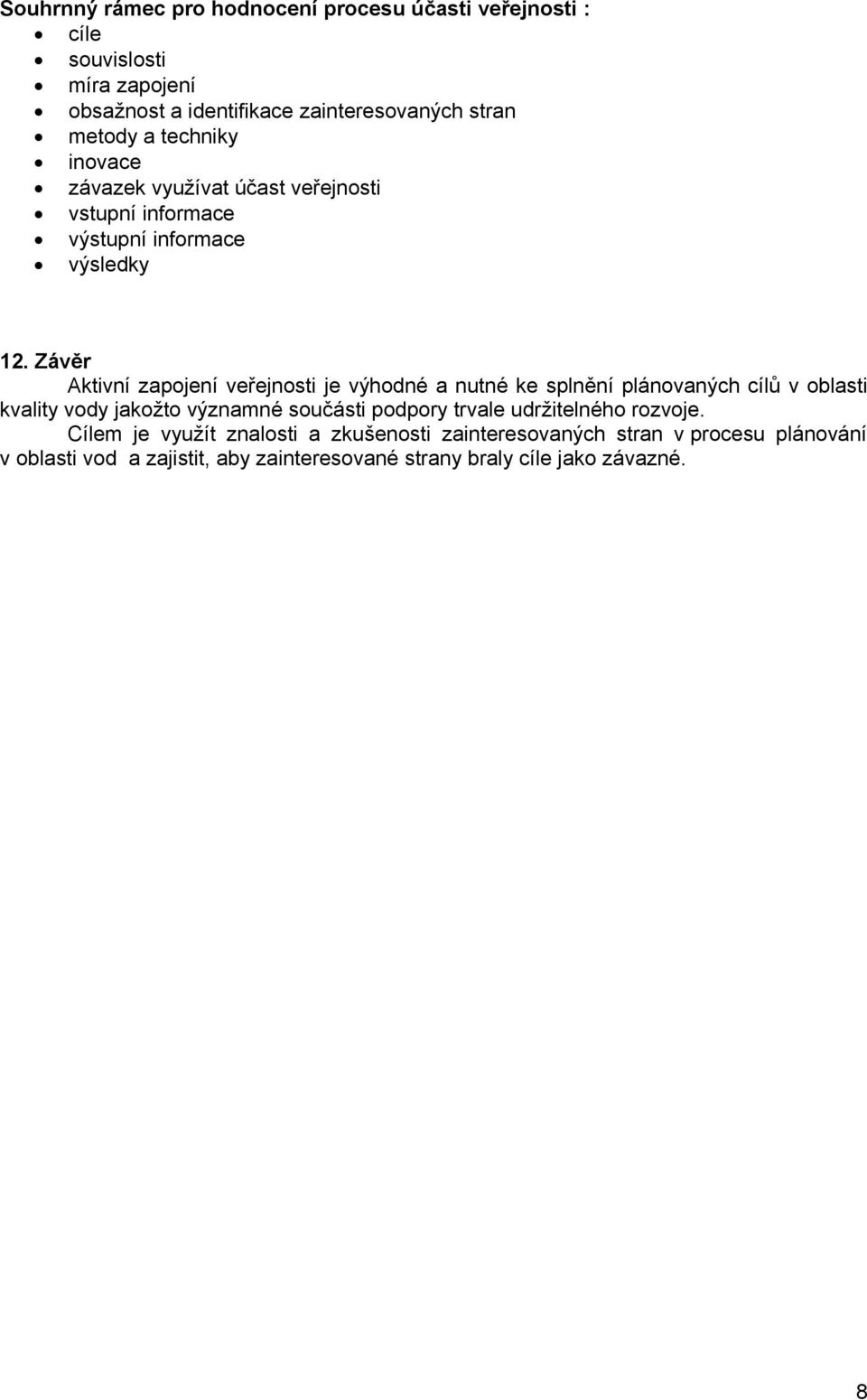 Závěr Aktivní zapojení veřejnosti je výhodné a nutné ke splnění plánovaných cílů v oblasti kvality vody jakožto významné součásti podpory