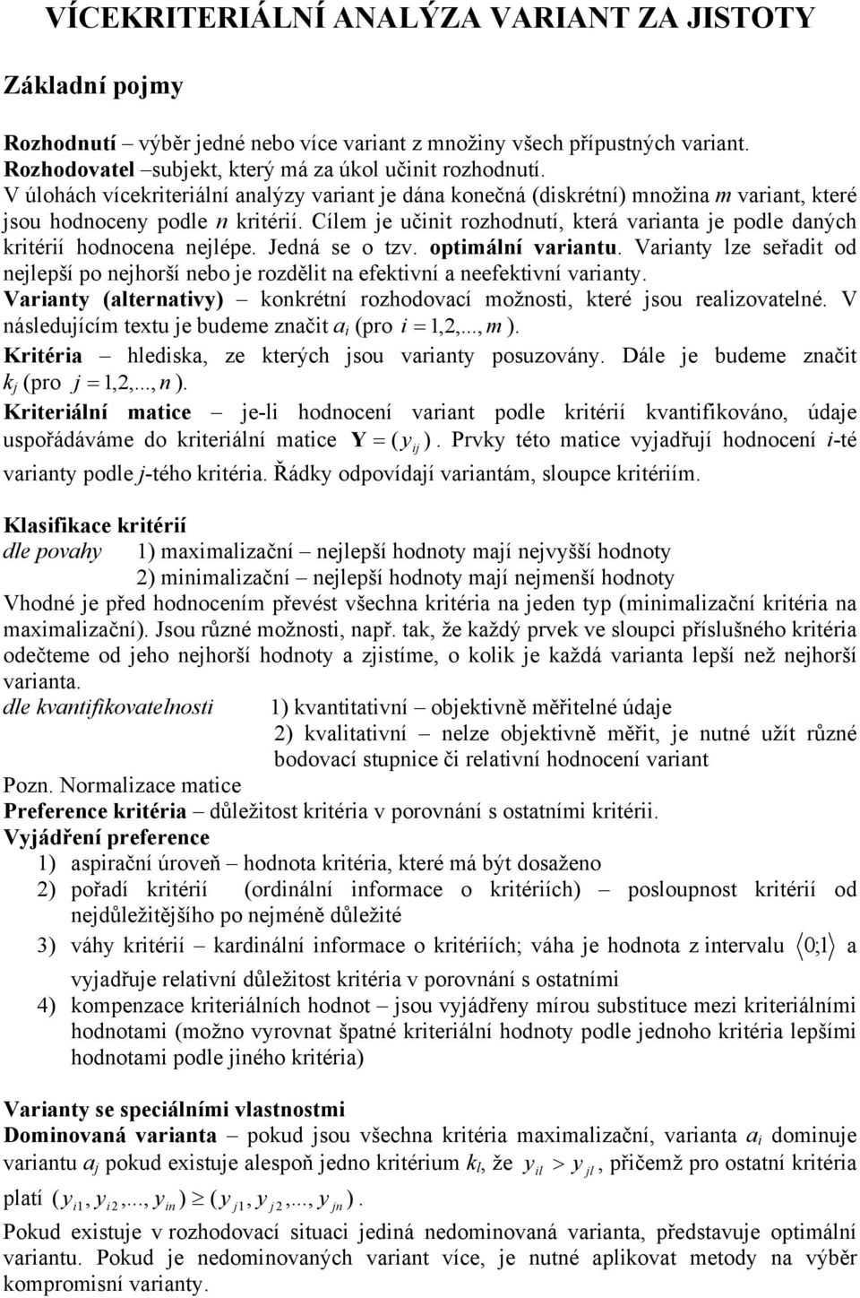 Varat lze seřat o elepší po ehorší ebo e rozělt a efektví a eefektví varat. Varat (alteratv) kokrétí rozhoovací možost, které sou realzovatelé. V ásleuícím textu e bueme začt a (pro =,,..., m ).