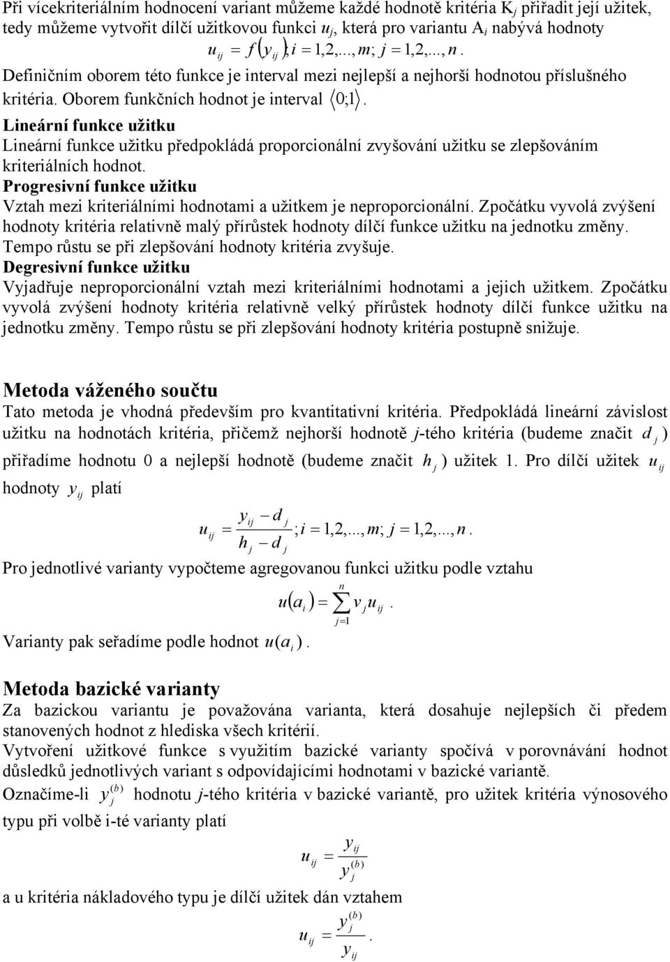 Progresví fukce užtku Vztah mez krterálím hootam a užtkem e eproporcoálí. Zpočátku vvolá zvýšeí hoot krtéra relatvě malý přírůstek hoot ílčí fukce užtku a eotku změ.