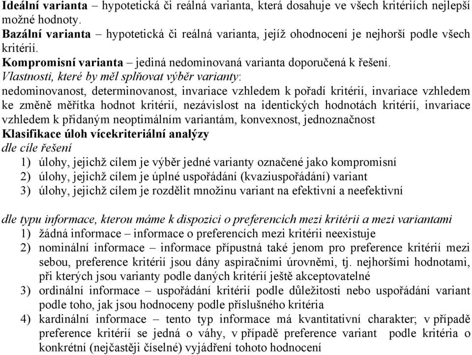 Vlastost, které b měl splňovat výběr varat: eomovaost, etermovaost, varace vzhleem k pořaí krtérí, varace vzhleem ke změě měřítka hoot krtérí, ezávslost a etckých hootách krtérí, varace vzhleem k