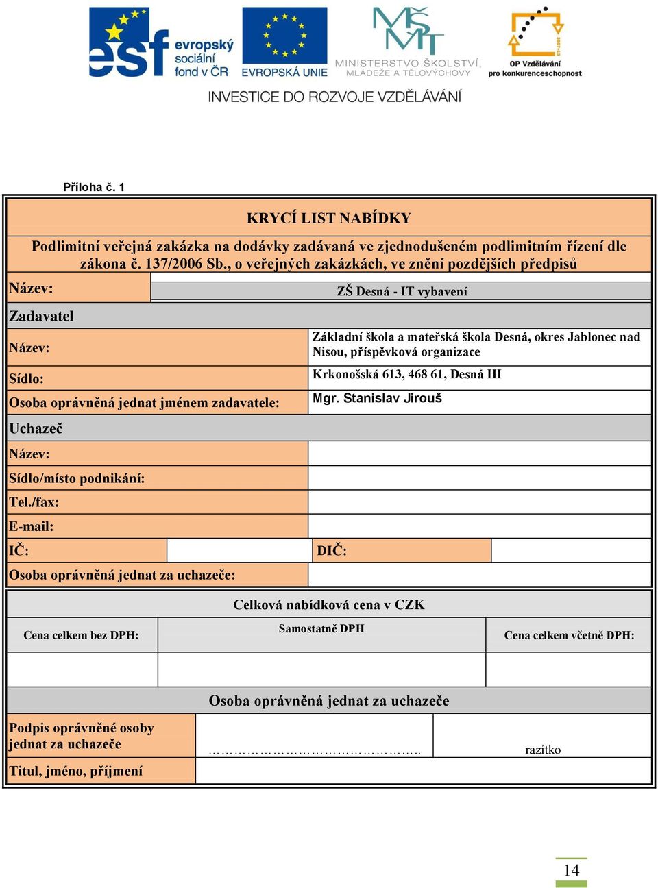 /fax: E-mail: IČ: Osoba oprávněná jednat za uchazeče: ZŠ Desná - IT vybavení Základní škola a mateřská škola Desná, okres Jablonec nad Nisou, příspěvková organizace Krkonošská 613, 468