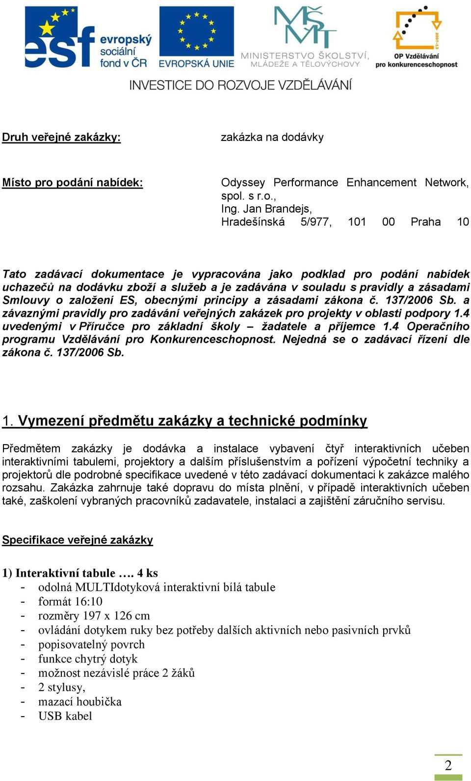 zásadami Smlouvy o založení ES, obecnými principy a zásadami zákona č. 137/2006 Sb. a závaznými pravidly pro zadávání veřejných zakázek pro projekty v oblasti podpory 1.