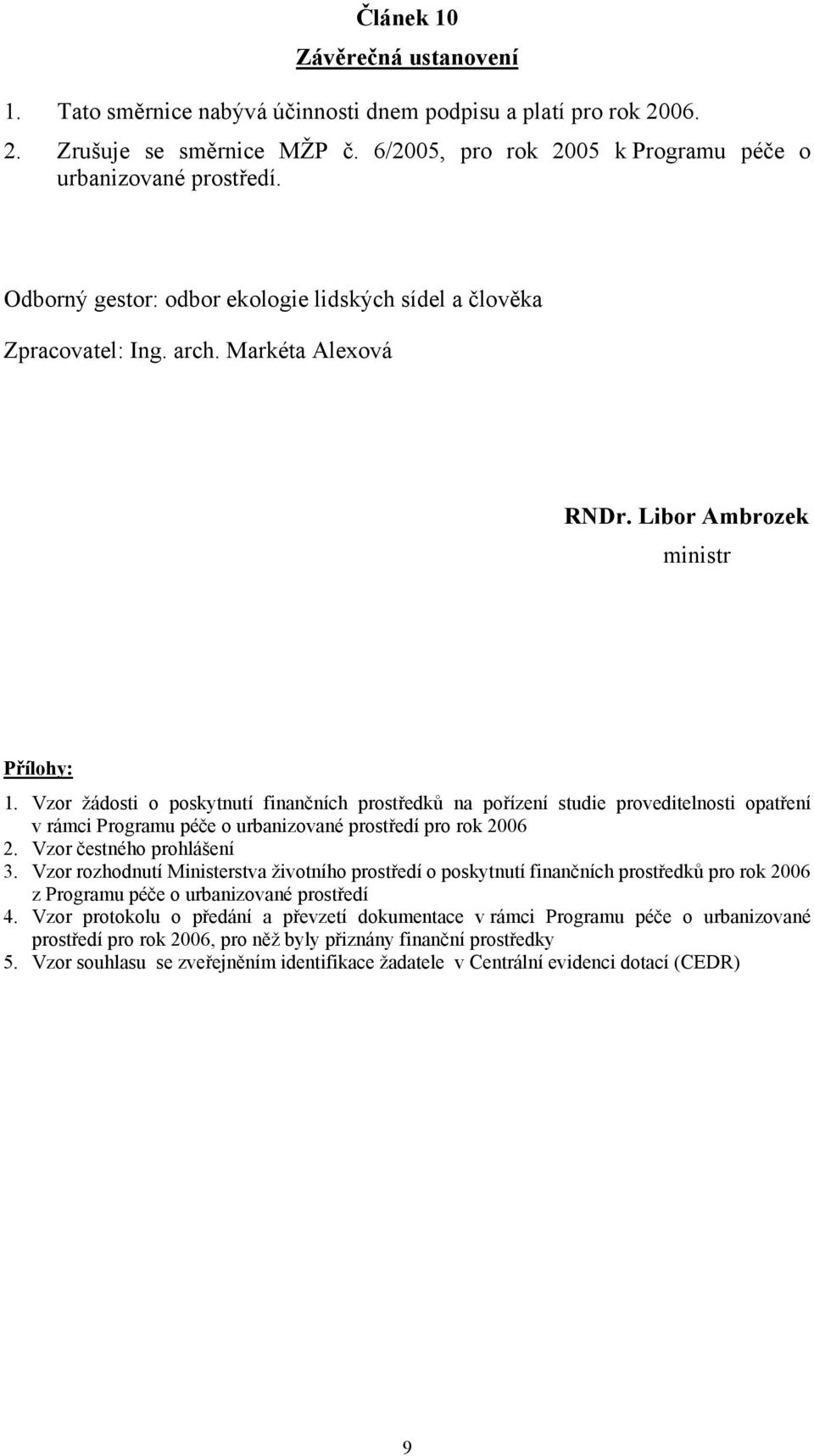 Vzor žádosti o poskytnutí finančních prostředků na pořízení studie proveditelnosti opatření v rámci Programu péče o urbanizované prostředí pro rok 2006 2. Vzor čestného prohlášení 3.