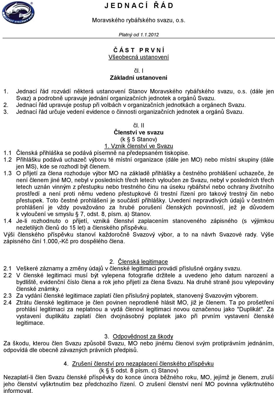 Jednací řád upravuje postup při volbách v organizačních jednotkách a orgánech Svazu. 3. Jednací řád určuje vedení evidence o činnosti organizačních jednotek a orgánů Svazu. čl.