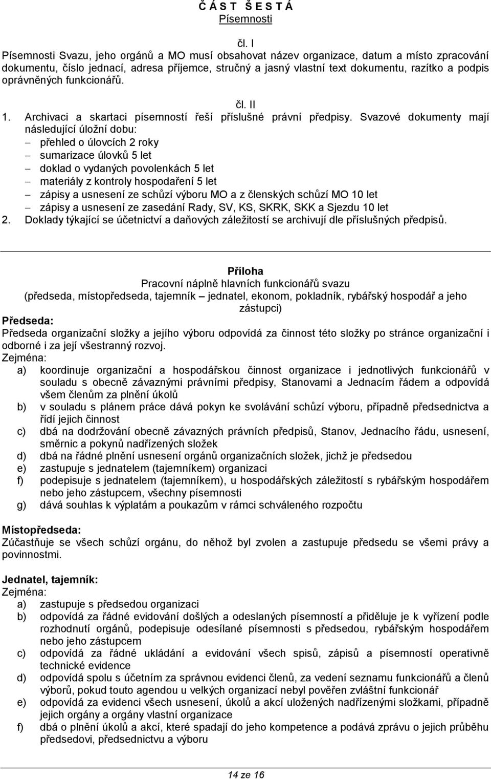 oprávněných funkcionářů. čl. II 1. Archivaci a skartaci písemností řeší příslušné právní předpisy.