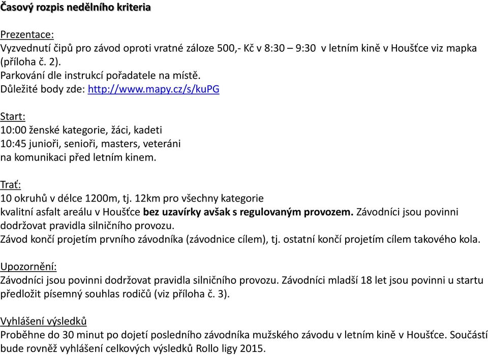 cz/s/kupg Start: 10:00 ženské kategorie, žáci, kadeti 10:45 junioři, senioři, masters, veteráni na komunikaci před letním kinem. Trať: 10 okruhů v délce 1200m, tj.