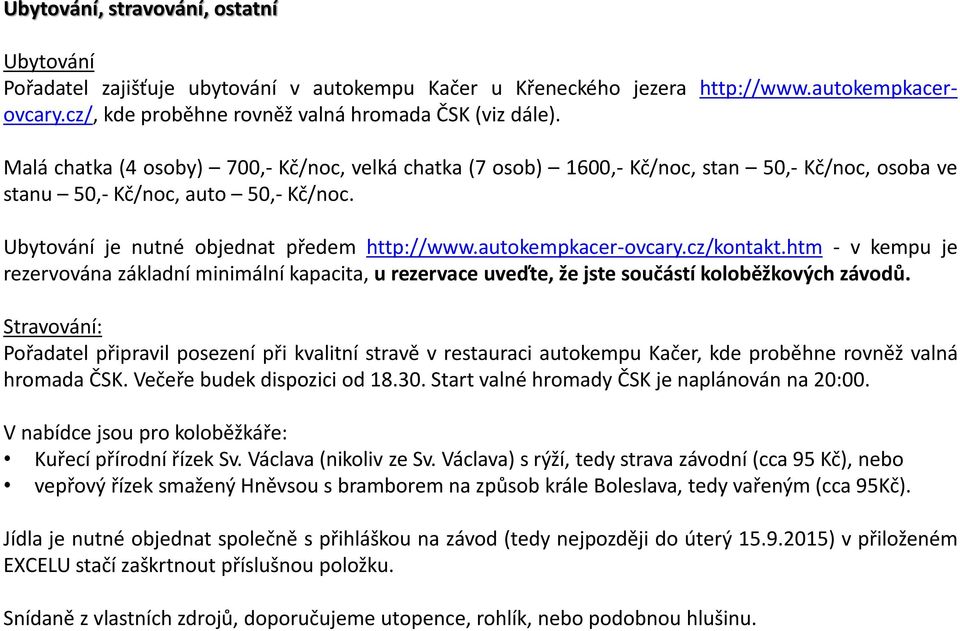 autokempkacer-ovcary.cz/kontakt.htm - v kempu je rezervována základní minimální kapacita, u rezervace uveďte, že jste součástí koloběžkových závodů.