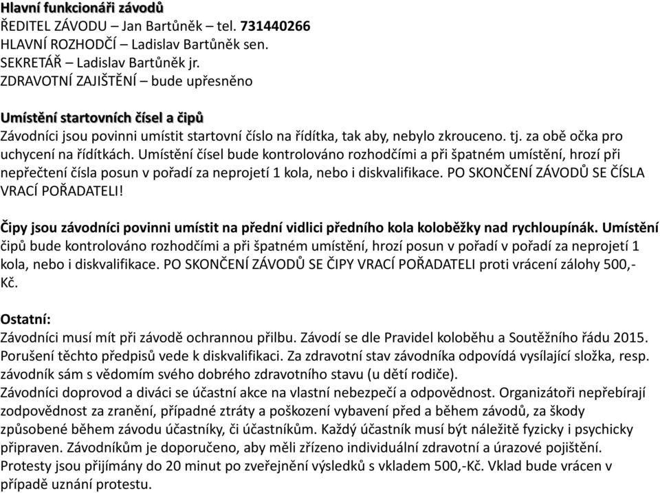 Umístění čísel bude kontrolováno rozhodčími a při špatném umístění, hrozí při nepřečtení čísla posun v pořadí za neprojetí 1 kola, nebo i diskvalifikace. PO SKONČENÍ ZÁVODŮ SE ČÍSLA VRACÍ POŘADATELI!