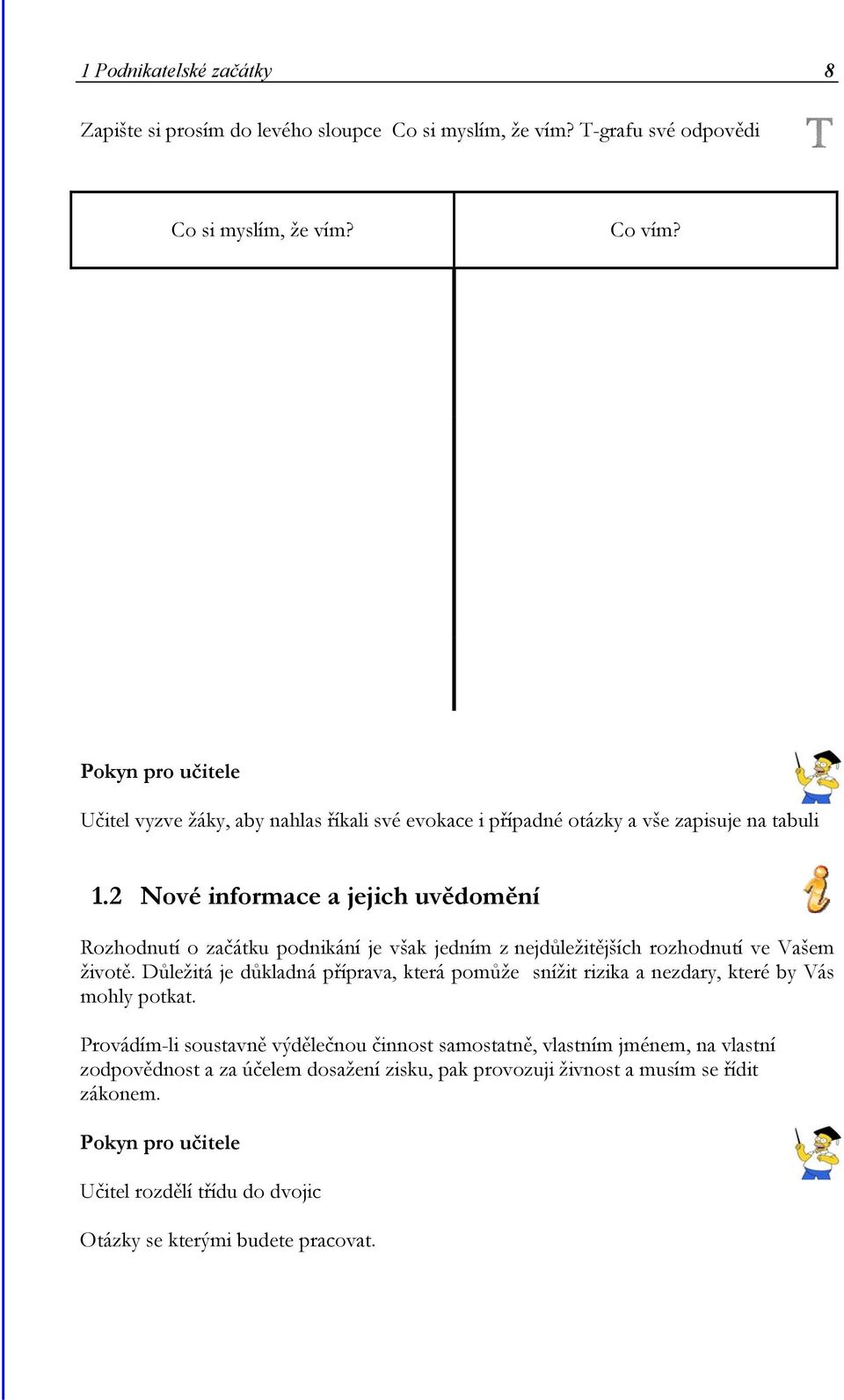 2 Nové informace a jejich uvědomění Rozhodnutí o začátku podnikání je však jedním z nejdůležitějších rozhodnutí ve Vašem životě.